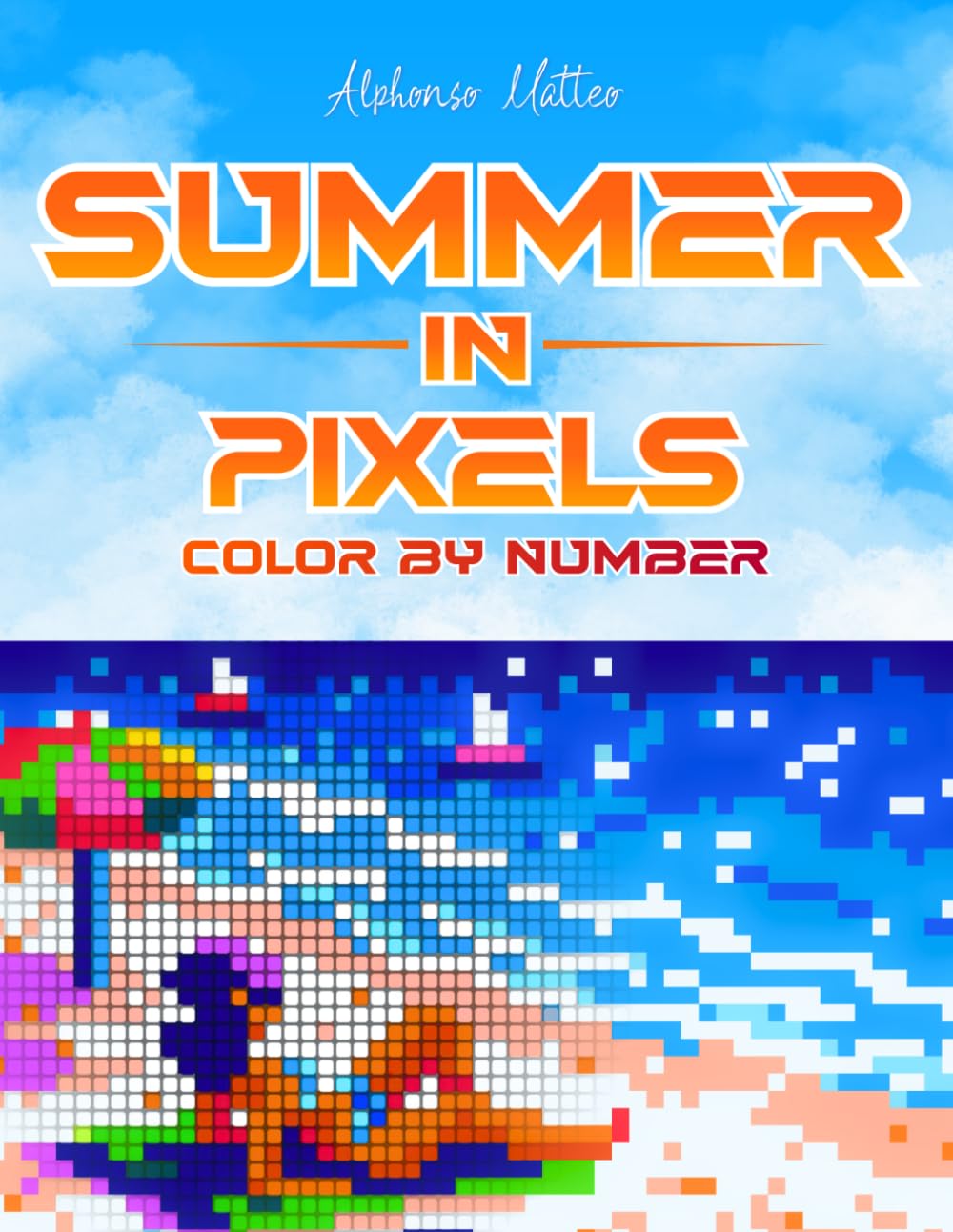 Summer in Pixels: 40 Color by Number Mystery Mosaic Scenes — A Relaxing Adult Coloring Book with Hidden Pictures and Full Color Key
