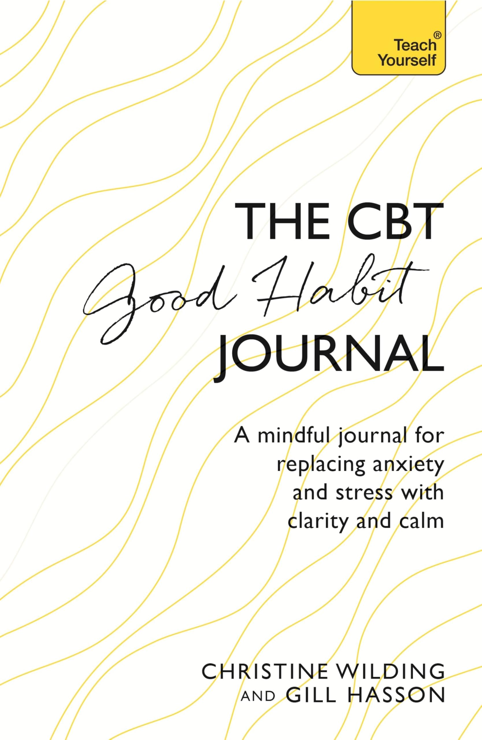CBT Good Habit Journal: A mindful journal for replacing anxiety and stress with clarity and calm (Teach Yourself)