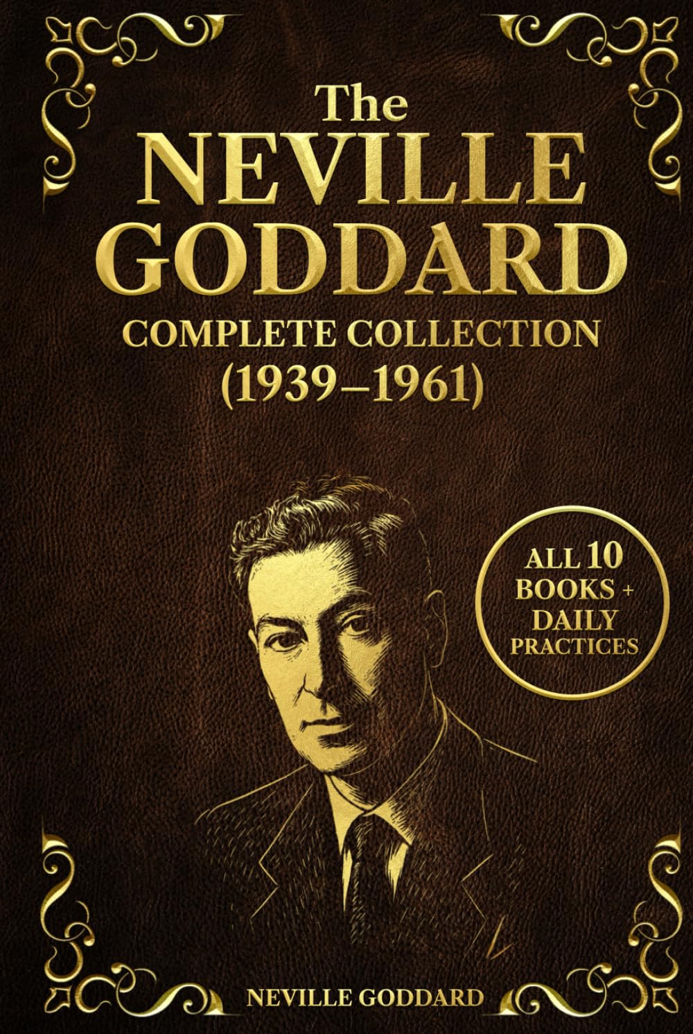 The Neville Goddard Complete Collection (1939–1961): All 10 Life-Changing Books on the Law of Assumption, Manifestation, and the Power of Awareness - Daily Practices for Applying Neville’s Teachings