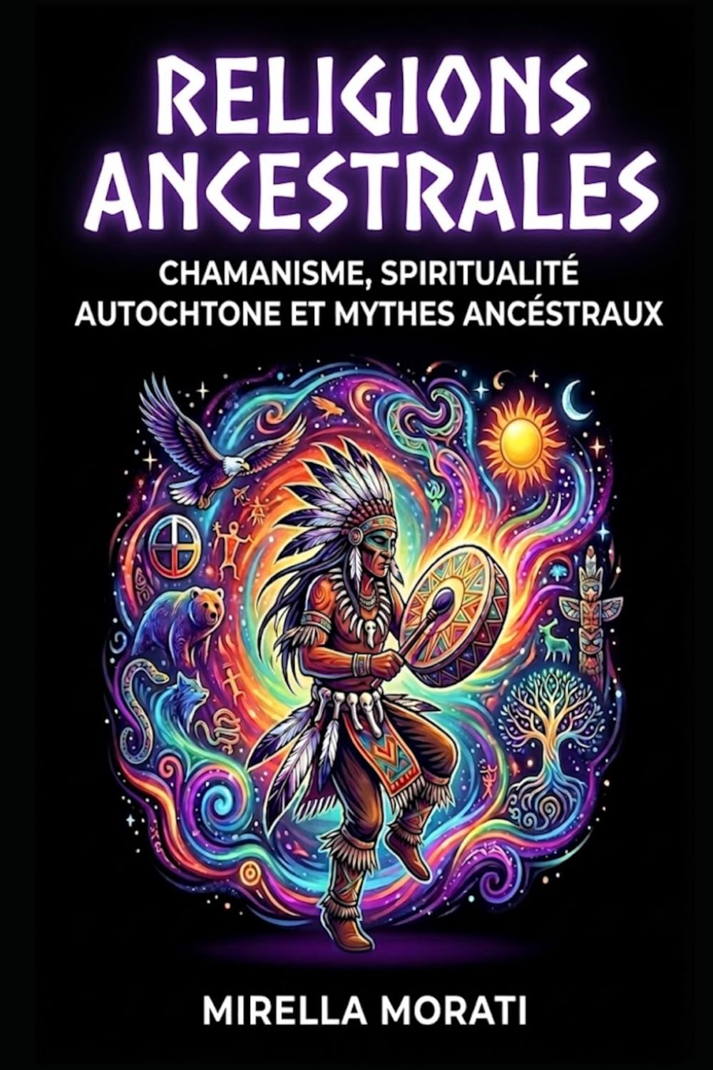 Religions ancestrales: Chamanisme, spiritualité autochtone et mythes ancestraux