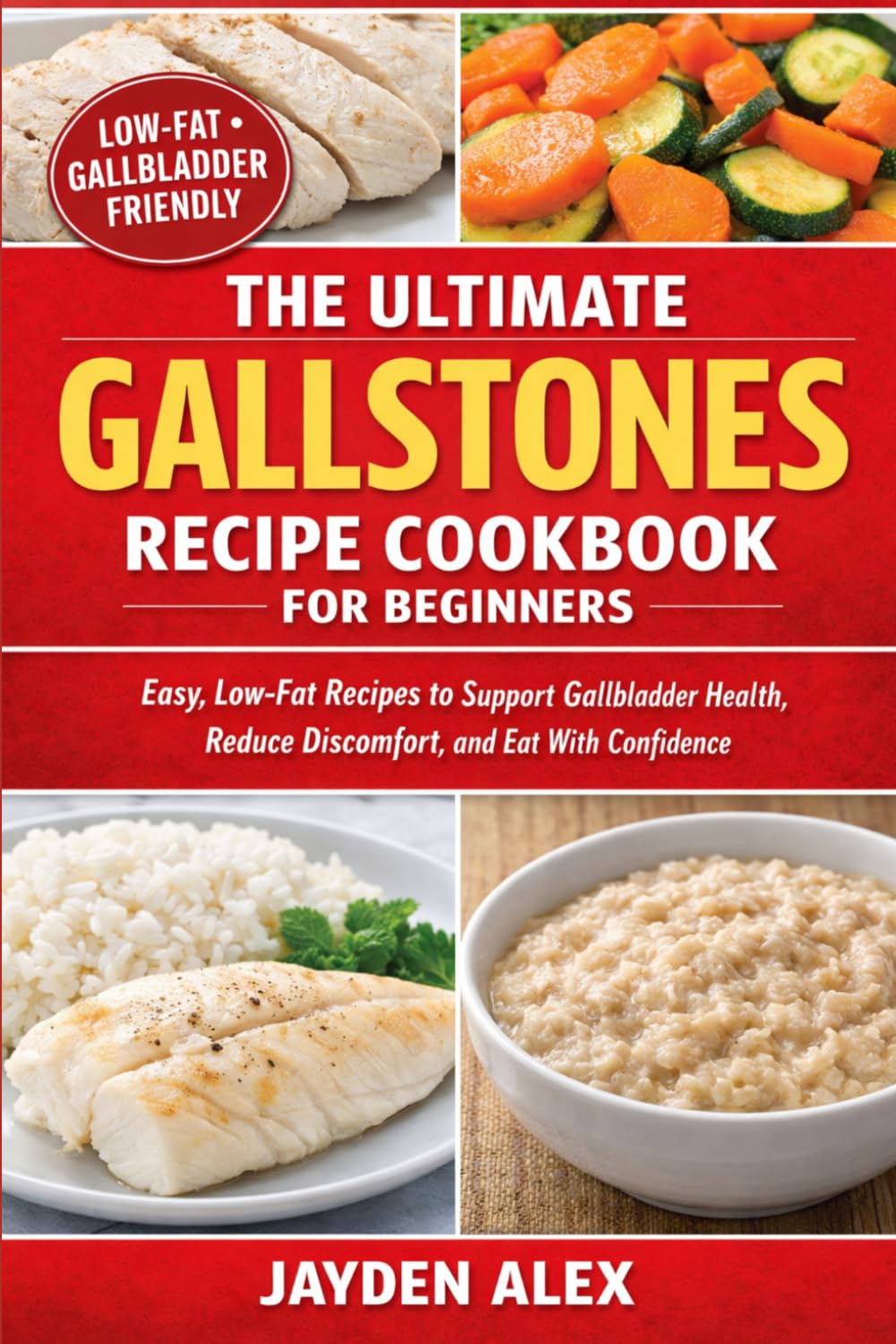 THE ULTIMATE GALLSTONES RECIPE COOKBOOK FOR BEGINNERS: Easy, Low-Fat Recipes to Support Gallbladder Health, Reduce Discomfort, and Eat With Confidence