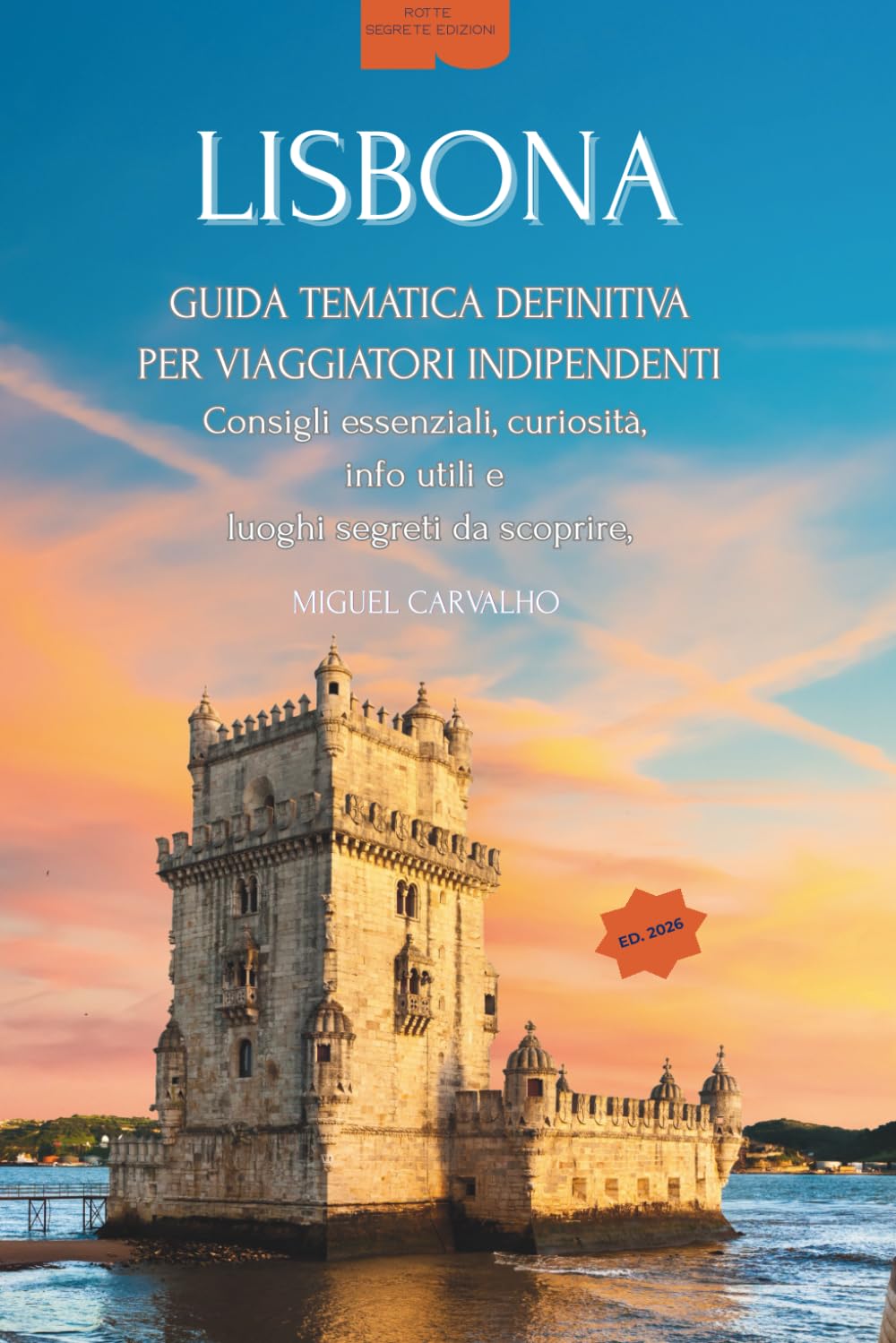 Lisbona | Rotte Segrete: Guida d’Autore con Percorso Essenziale | Quartieri da scoprire | Gite fuori porta | Vol. 3