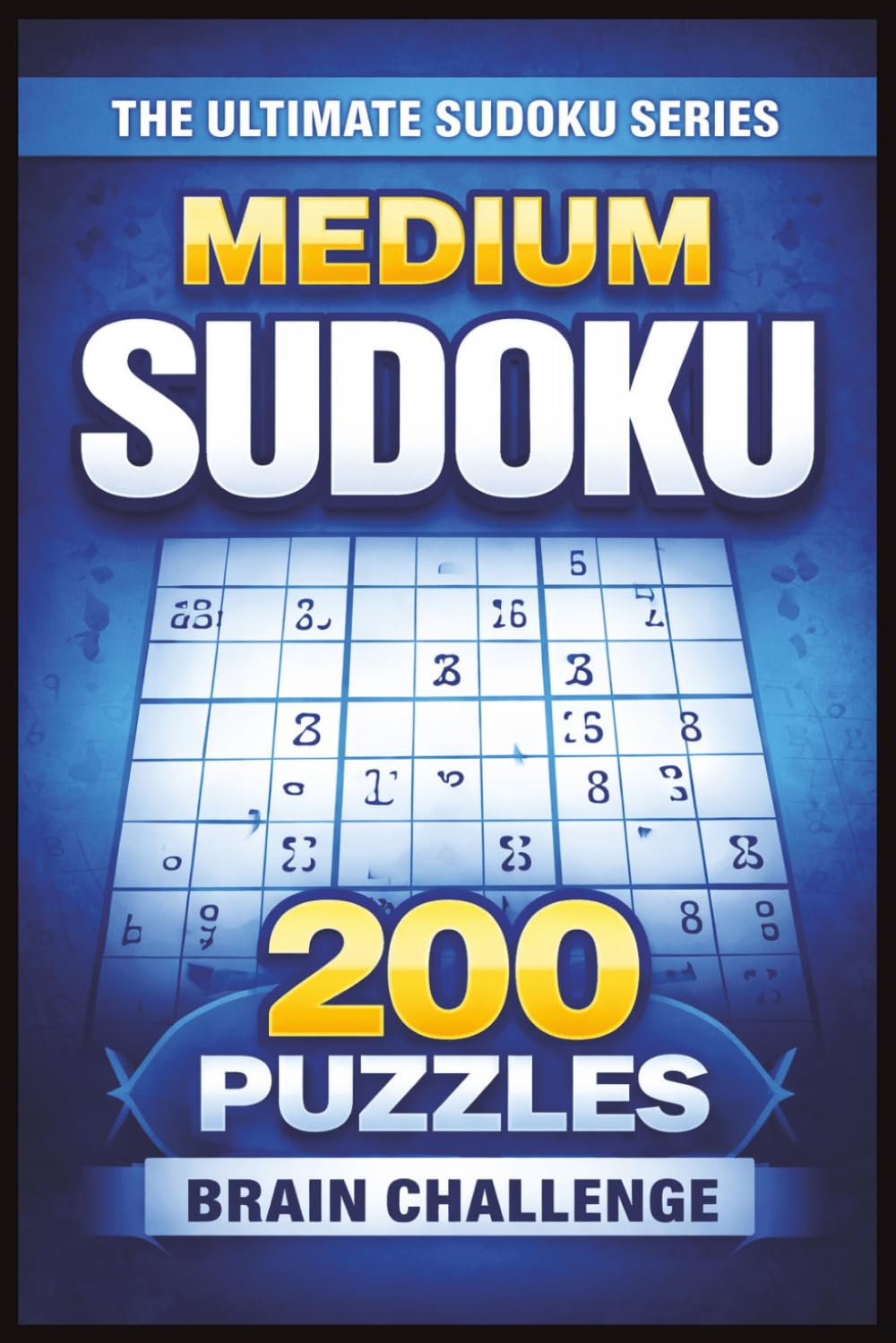 Medium Sudoku Puzzle Book: 200 Medium Difficulty Sudoku Puzzles – Large Print Brain Challenge with Solutions (The Ultimate Sudoku Series)