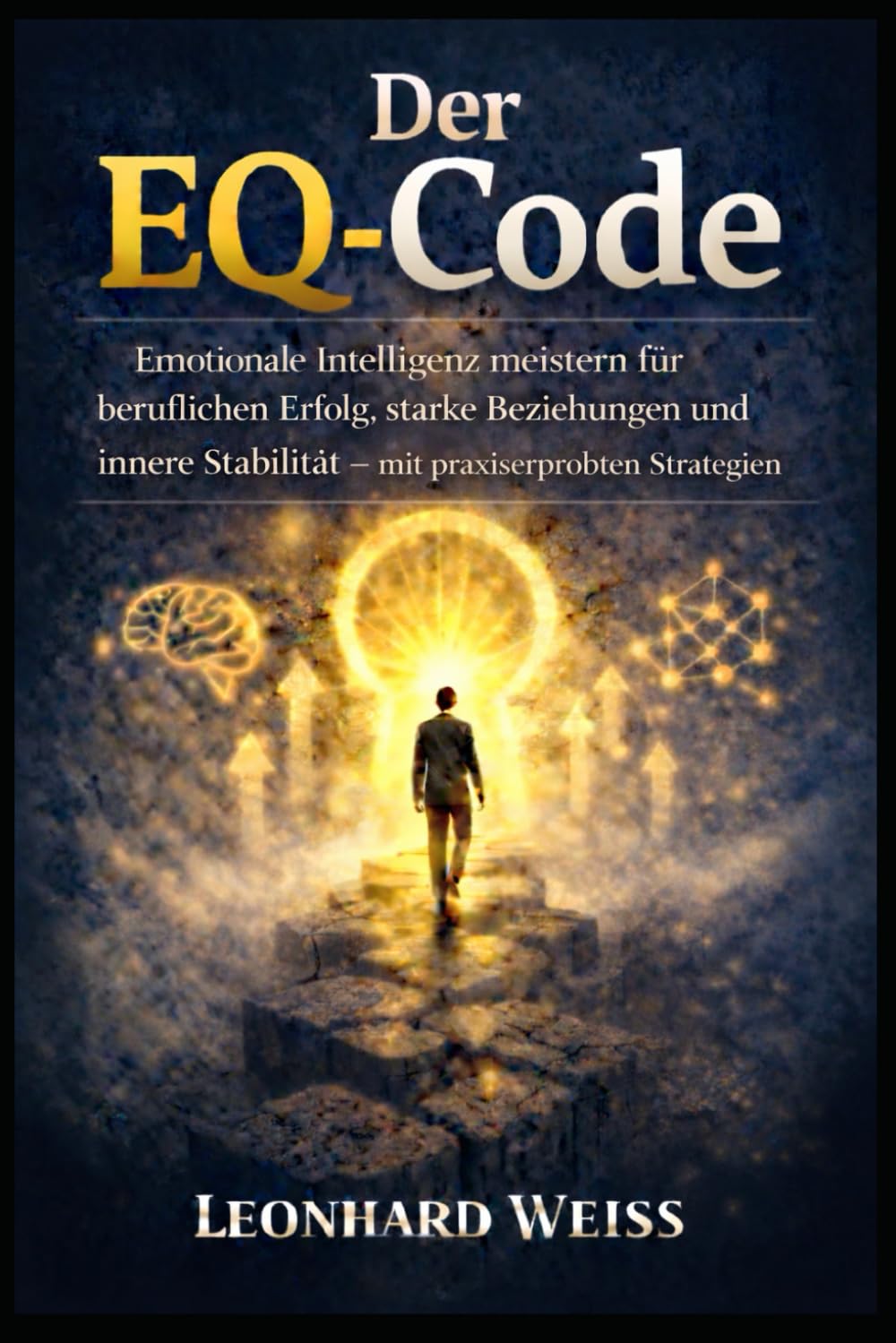 Der EQ-Code: Emotionale Intelligenz meistern für beruflichen Erfolg, starke Beziehungen und innere Stabilität – mit praxiserprobten Strategien
