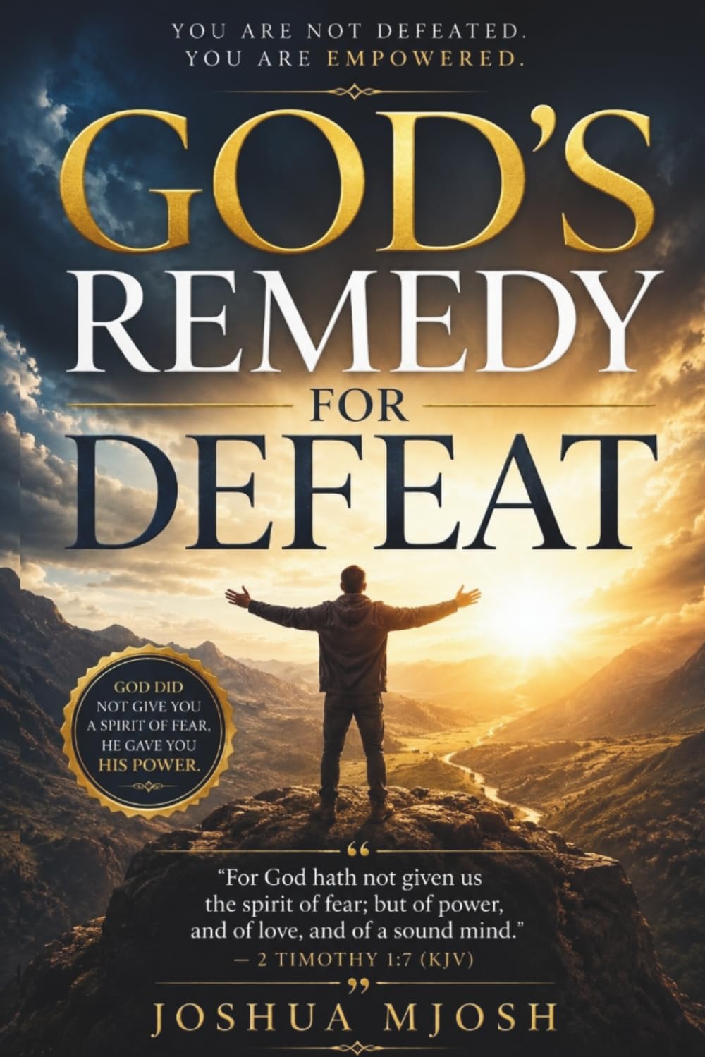 GOD'S REMEDY FOR DEFEAT: (For God hath not given us the spirit of fear; but of power, and of love, and of a sound mind.” — 2 Timothy 1:7 (KJV)