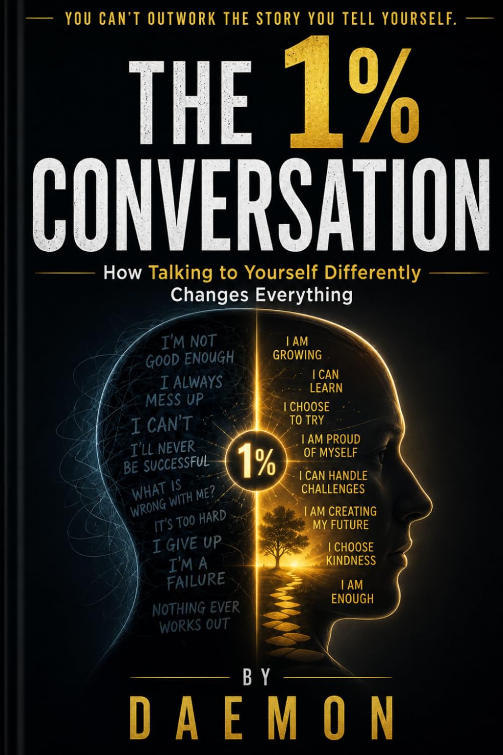 THE 1% CONVERSATION: How Talking to Yourself Differently Changes Everything