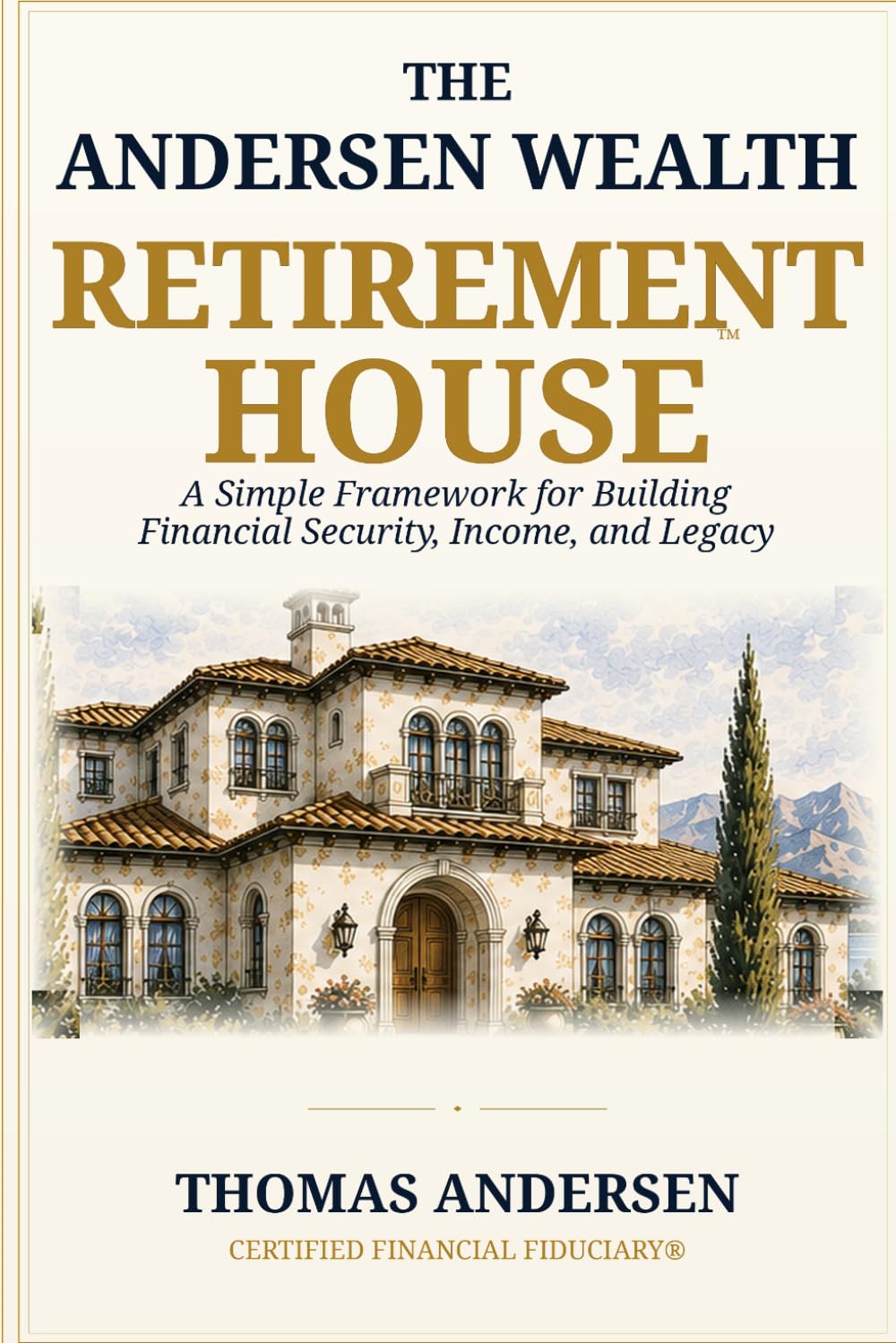 The Retirement House: A Simple Framework for Building Financial Security, Income, and Legacy