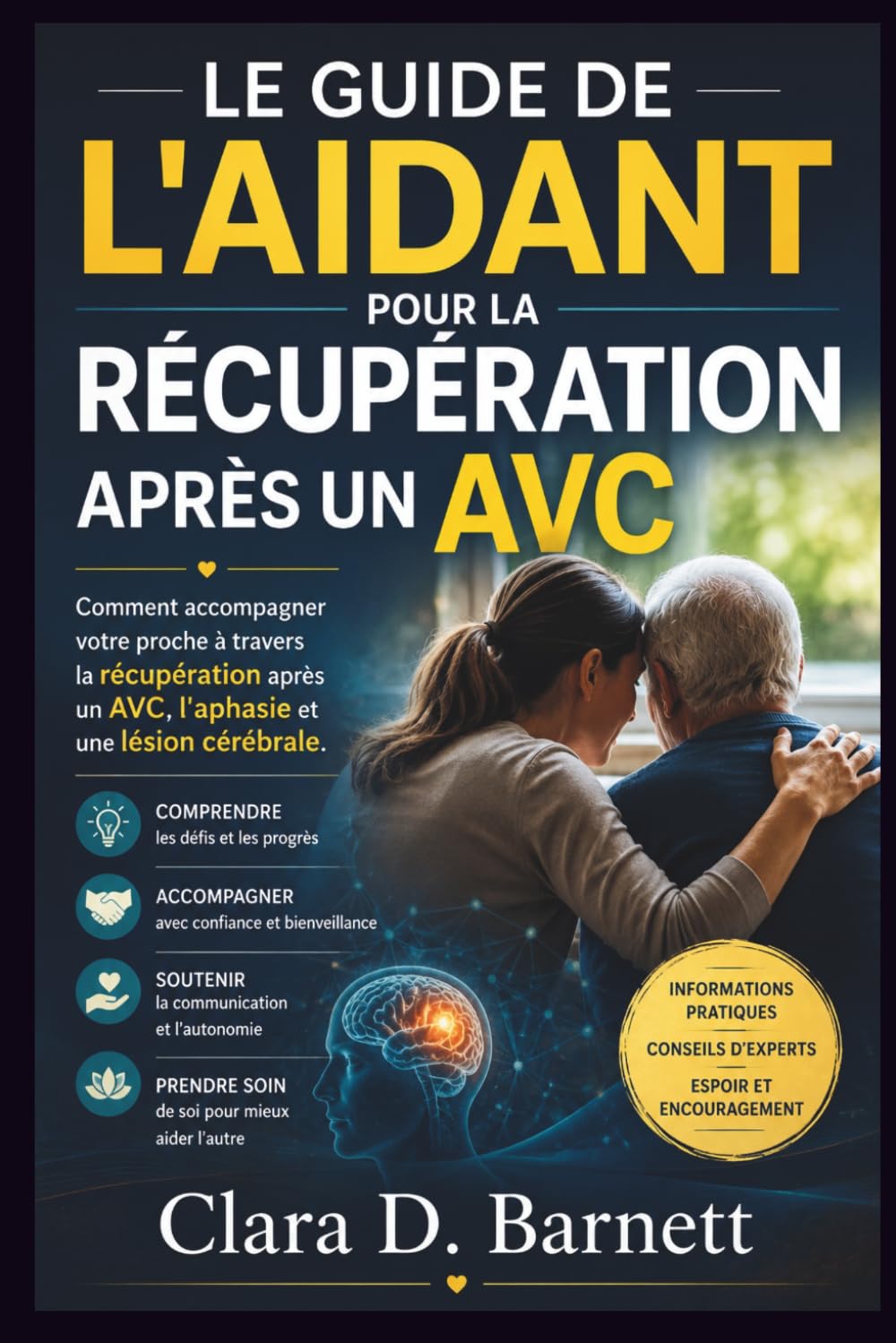 LE GUIDE DE L'AIDANT POUR LA RÉCUPÉRATION APRÈS UN AVC: Comment accompagner votre proche à travers la récupération après un AVC, l'aphasie et une lésion cérébrale