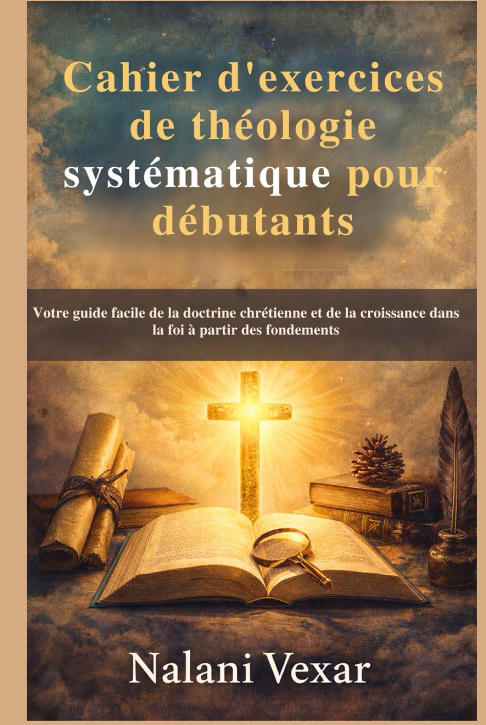Cahier d'exercices de théologie systématique pour débutants: Votre guide facile de la doctrine chrétienne et de la croissance dans la foi à partir des fondements