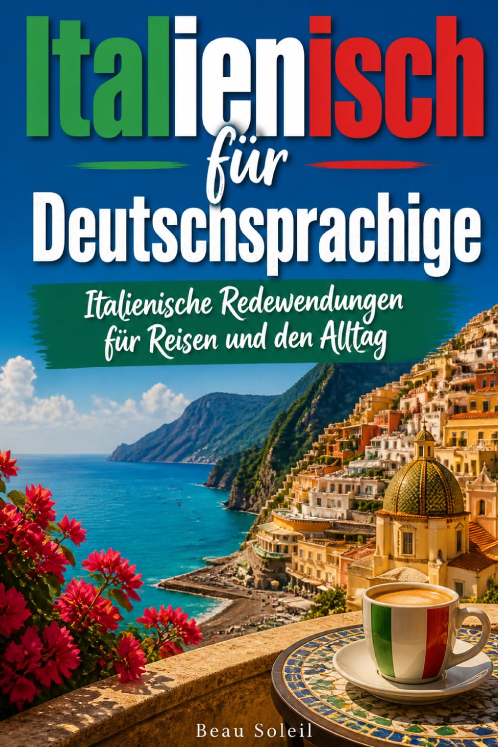 Italienisch für Deutschsprachige: Praktische Italienische Redewendungen für Reisen und den Alltag, über 500 Italienische Ausdrücke, die täglich verwendet werden