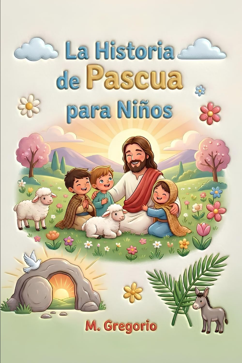 La Historia de Pascua para Niños: Un viaje emocionante entre palmas festivas, un gran dolor y una sorpresa increíble, para descubrir que después de cada noche siempre llega la luz de la Pascua.