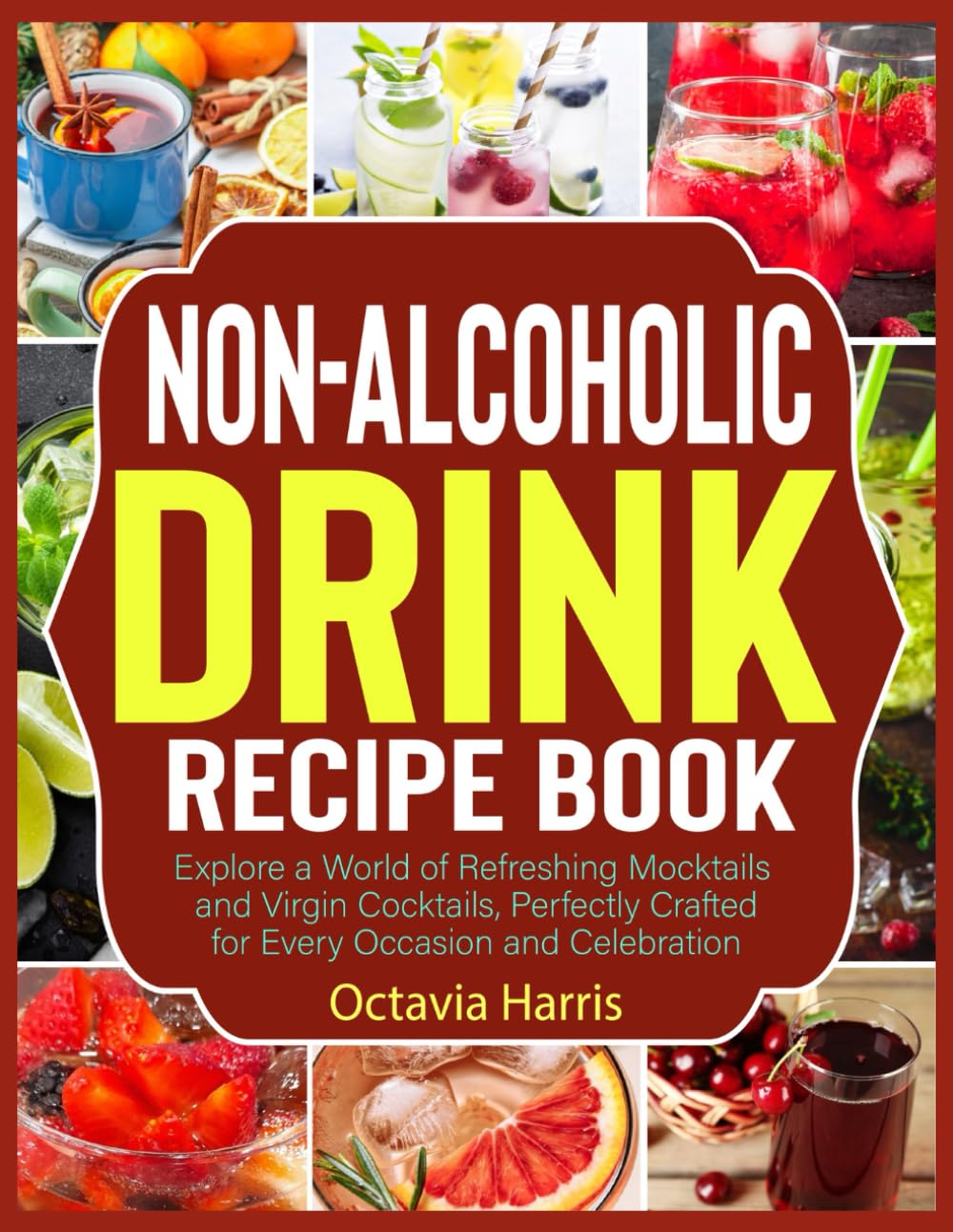 Non-Alcoholic Drink Recipe Book: Explore a World of Refreshing Mocktails and Virgin Cocktails, Perfectly Crafted for Every Occasion and Celebration