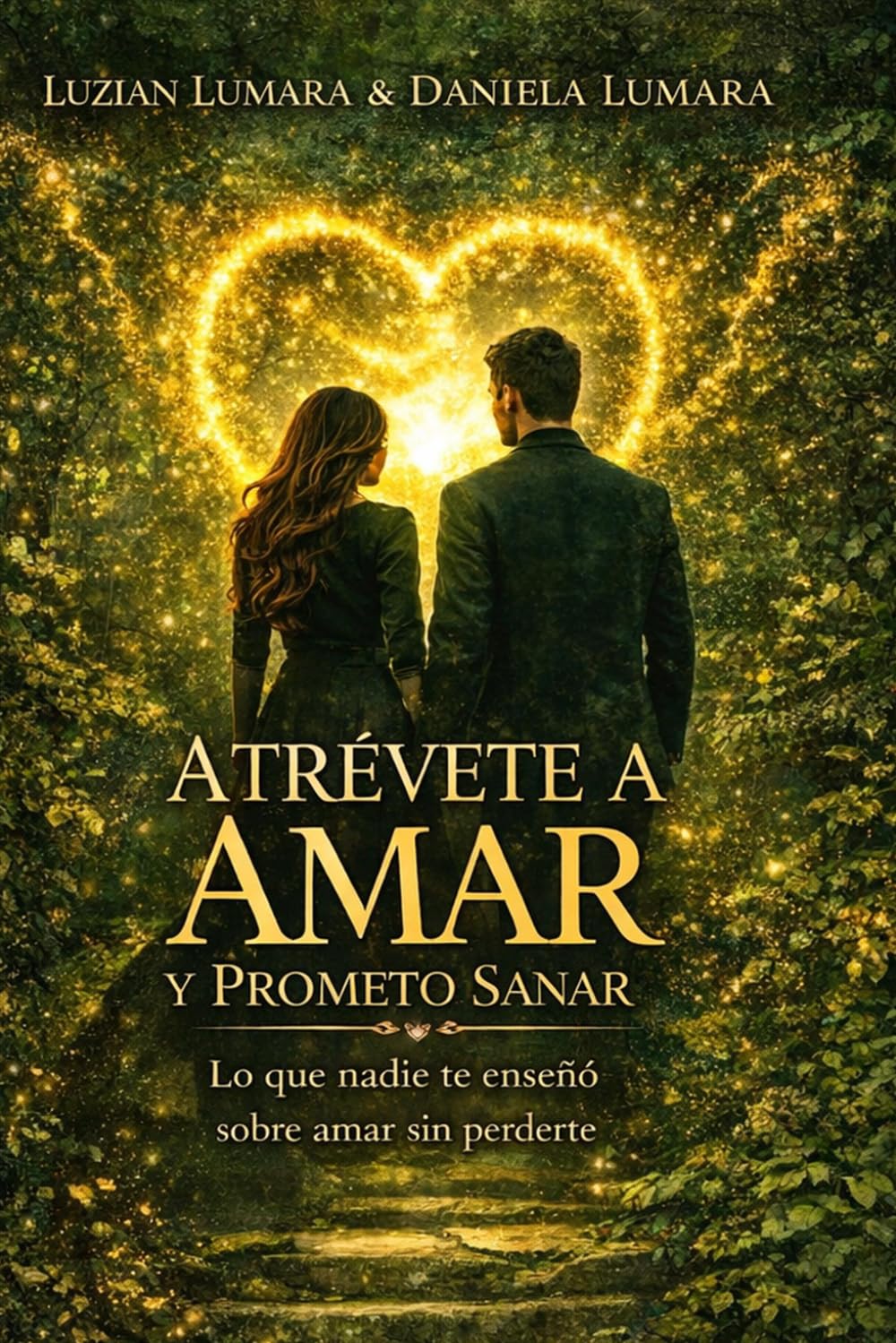 Atrévete a Amar y Prometo Sanar: Lo que nadie te enseño sobre amar sin perderte