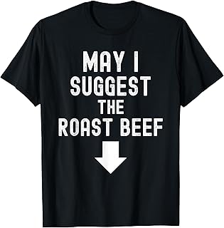 May I Suggest The Roast Beef, Funny Inappropriate Funny Meme T-Shirt
