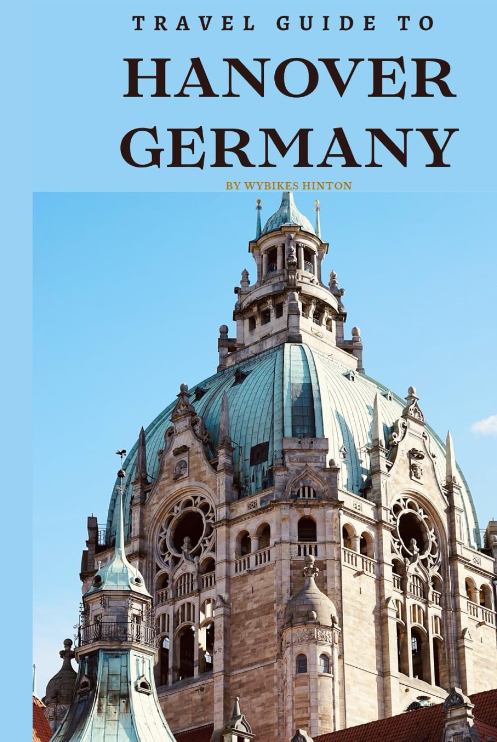 Travel Guide To Hanover, Germany: Experience the Magic: Where Every Moment is a Journey of Discovery! (Europe Travel Guides)