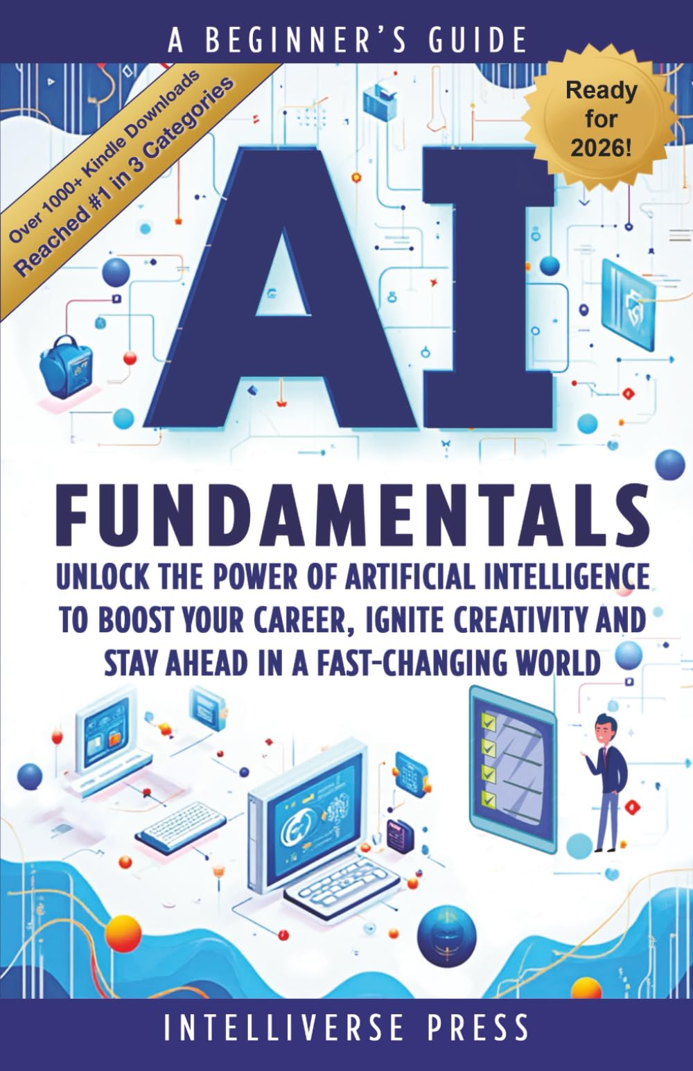 AI Fundamentals - A Beginner’s Guide: Unlock the Power of Artificial Intelligence to Boost Your Career, Ignite Creativity and Stay Ahead in a Fast-Changing World
