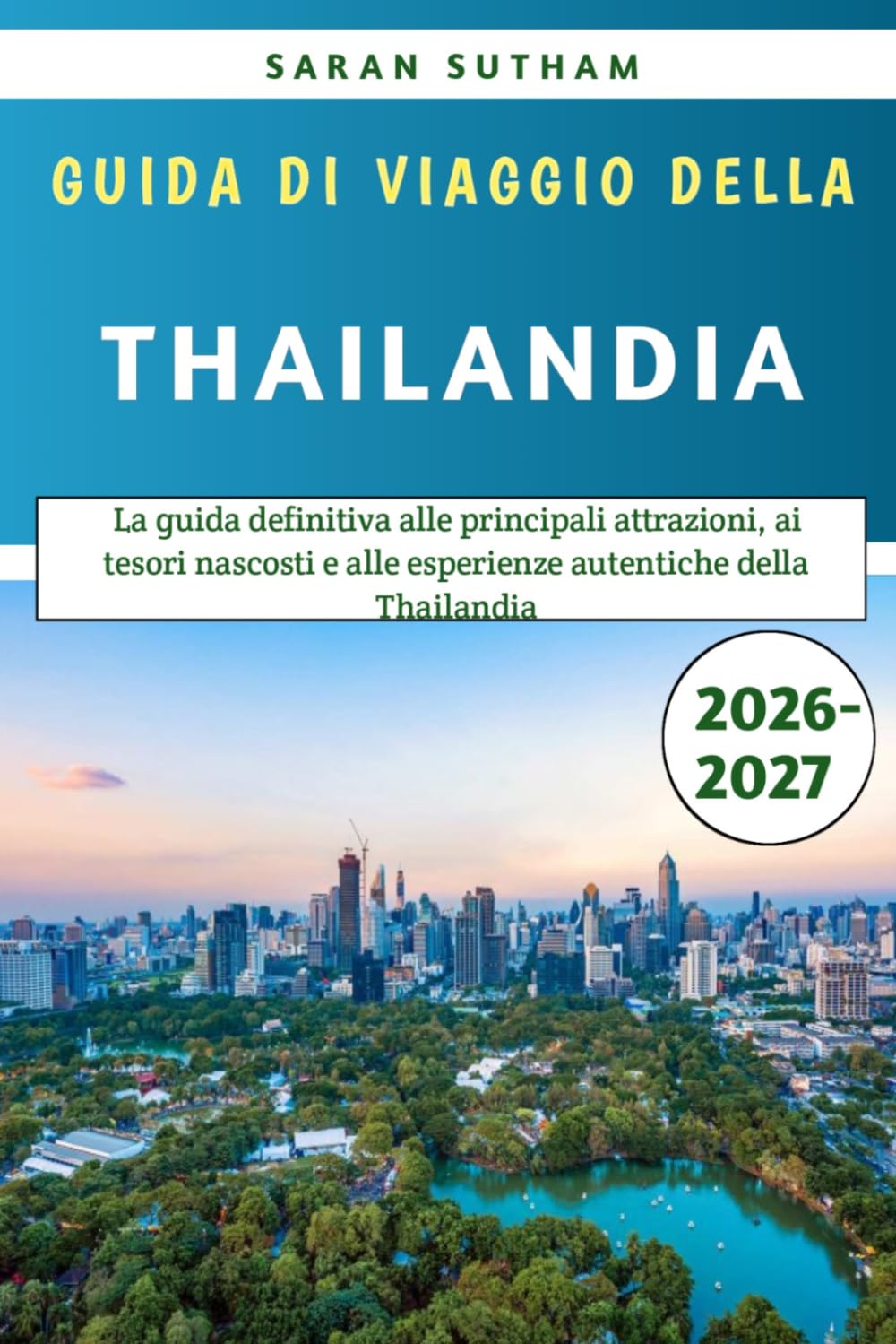 Guida Di Viaggio Della Thailandia 2026-2027: La guida definitiva alle principali attrazioni, ai tesori nascosti e alle esperienze autentiche della Thailandia