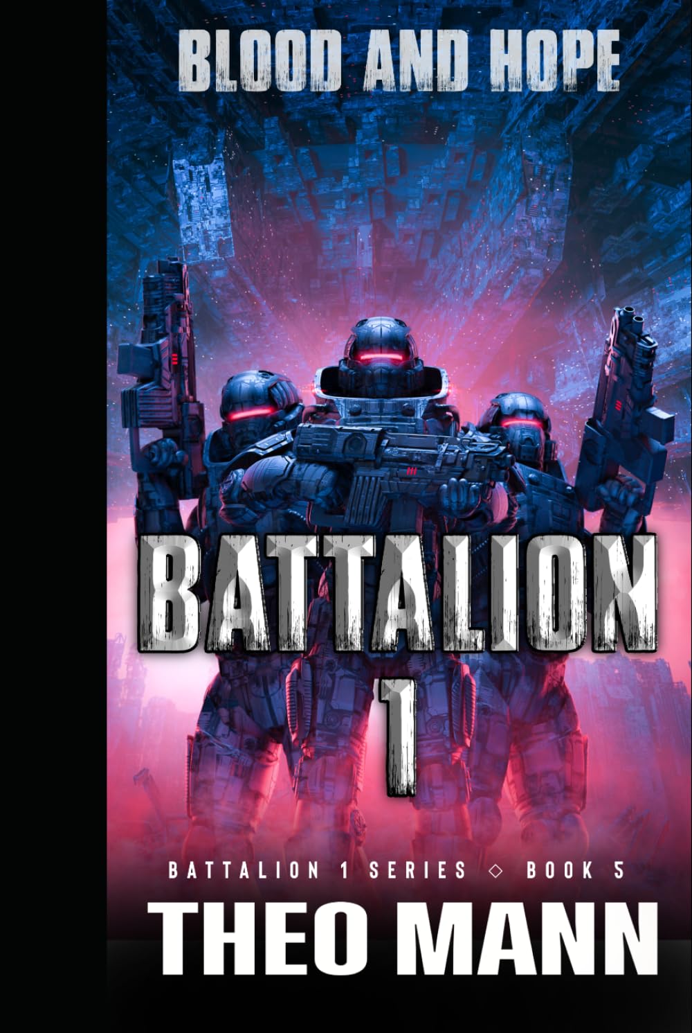 Blood and Hope: A Military Sci-Fi Alien Invasion Cyborg Artificial Intelligence Space Opera Action Adventure (Battalion 1 Series)