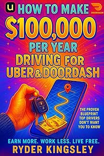 How to Make $100,000/Year Driving for Uber & DoorDash: The Ultimate Step-By-Step Blueprint