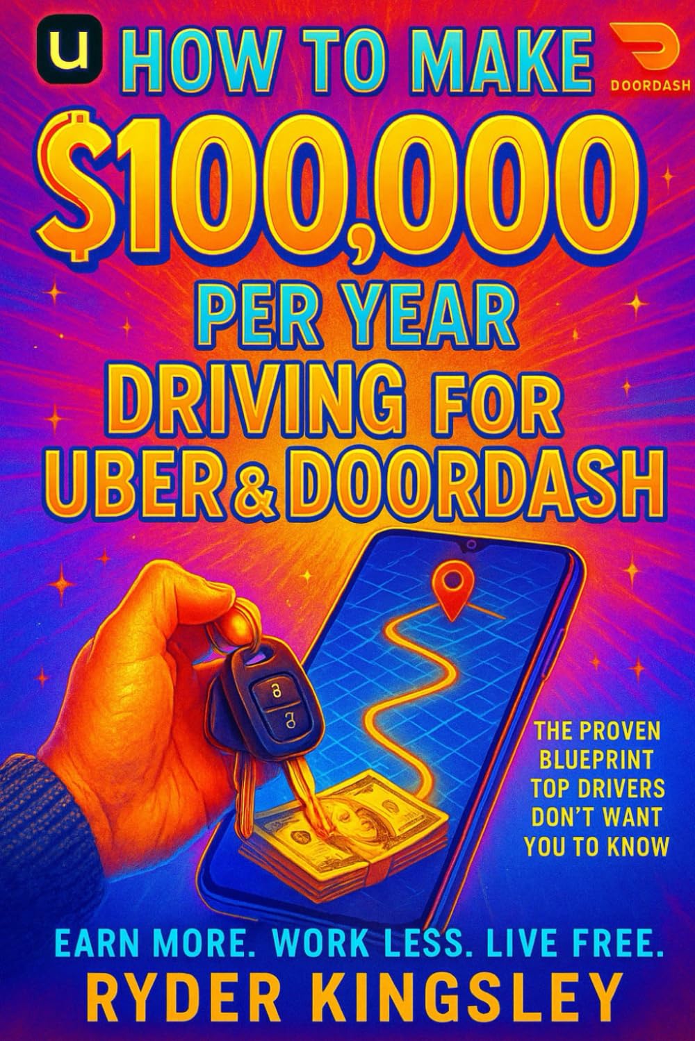 How to Make $100,000/Year Driving for Uber & DoorDash: The Ultimate Step-By-Step Blueprint