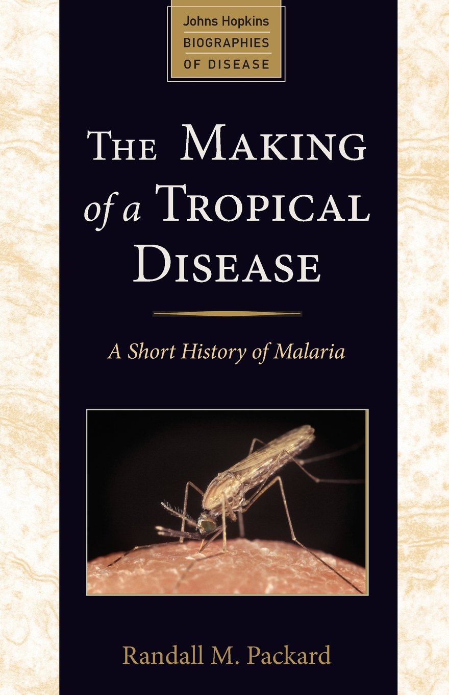 The Making of a Tropical Disease: A Short History of Malaria (Johns Hopkins Biographies of Disease)