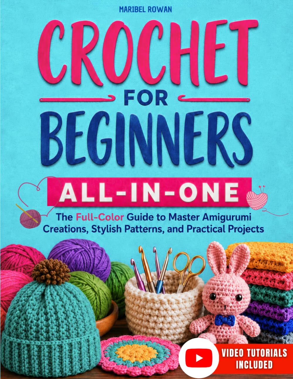 Crochet for Beginners All-in-One: The Full-Color Guide to Master Amigurumi Creations, Stylish Patterns, and Practical Projects – With Exclusive Video Tutorials