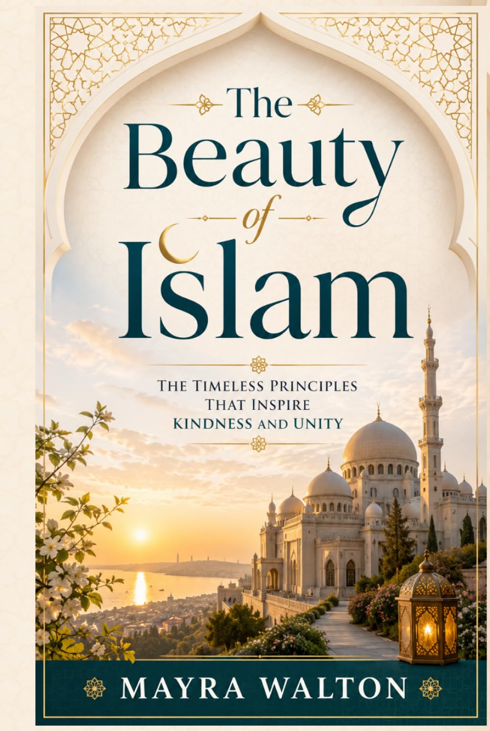 The Beauty of Islam: The Timeless Principles That Inspire Kindness and Unity