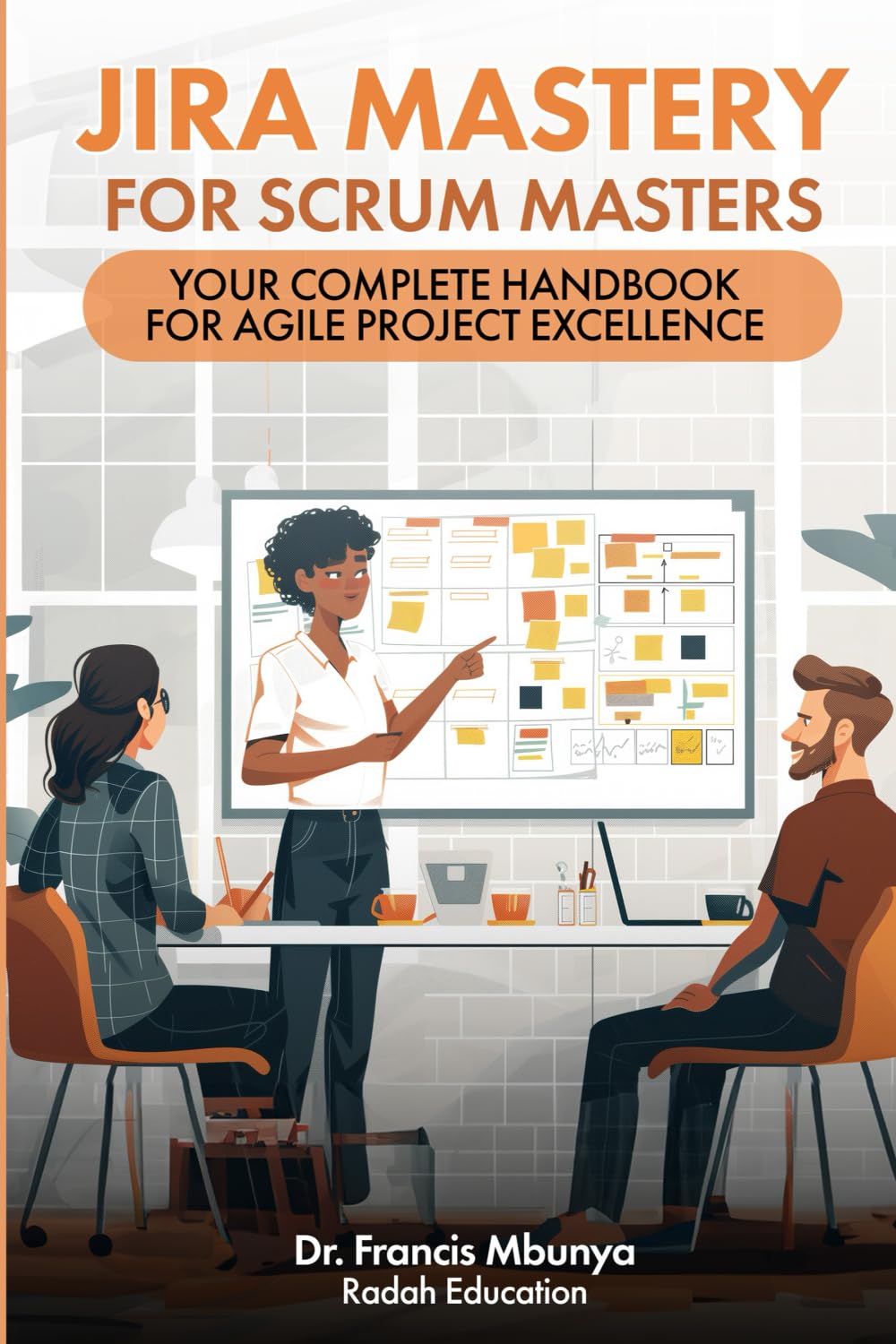 Jira Mastery for Scrum Masters: Your Complete Handbook for Agile Project Excellence