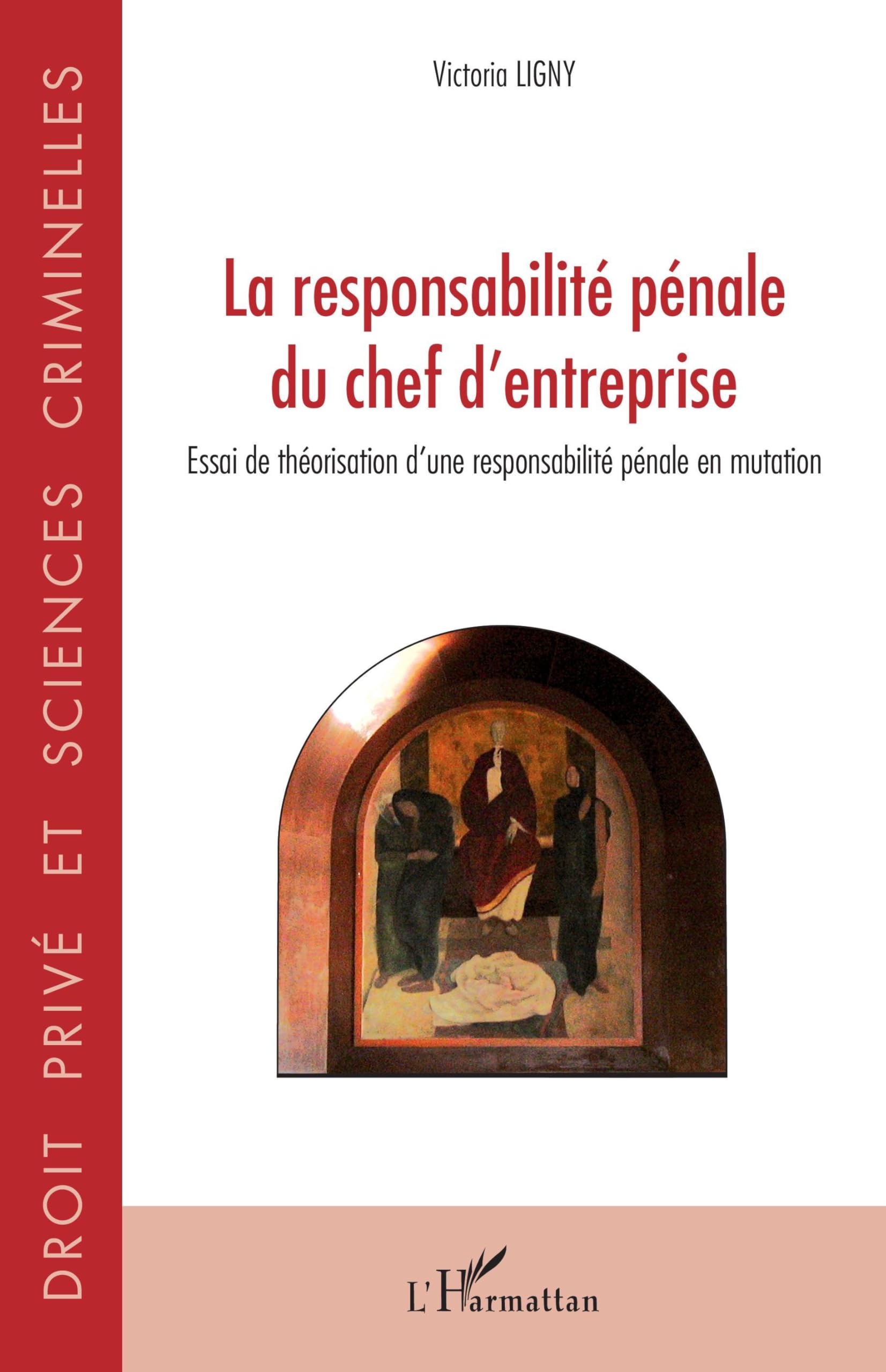 La responsabilité pénale du chef d'entreprise: Essai de théorisation d'une responsabilité pénale en mutation