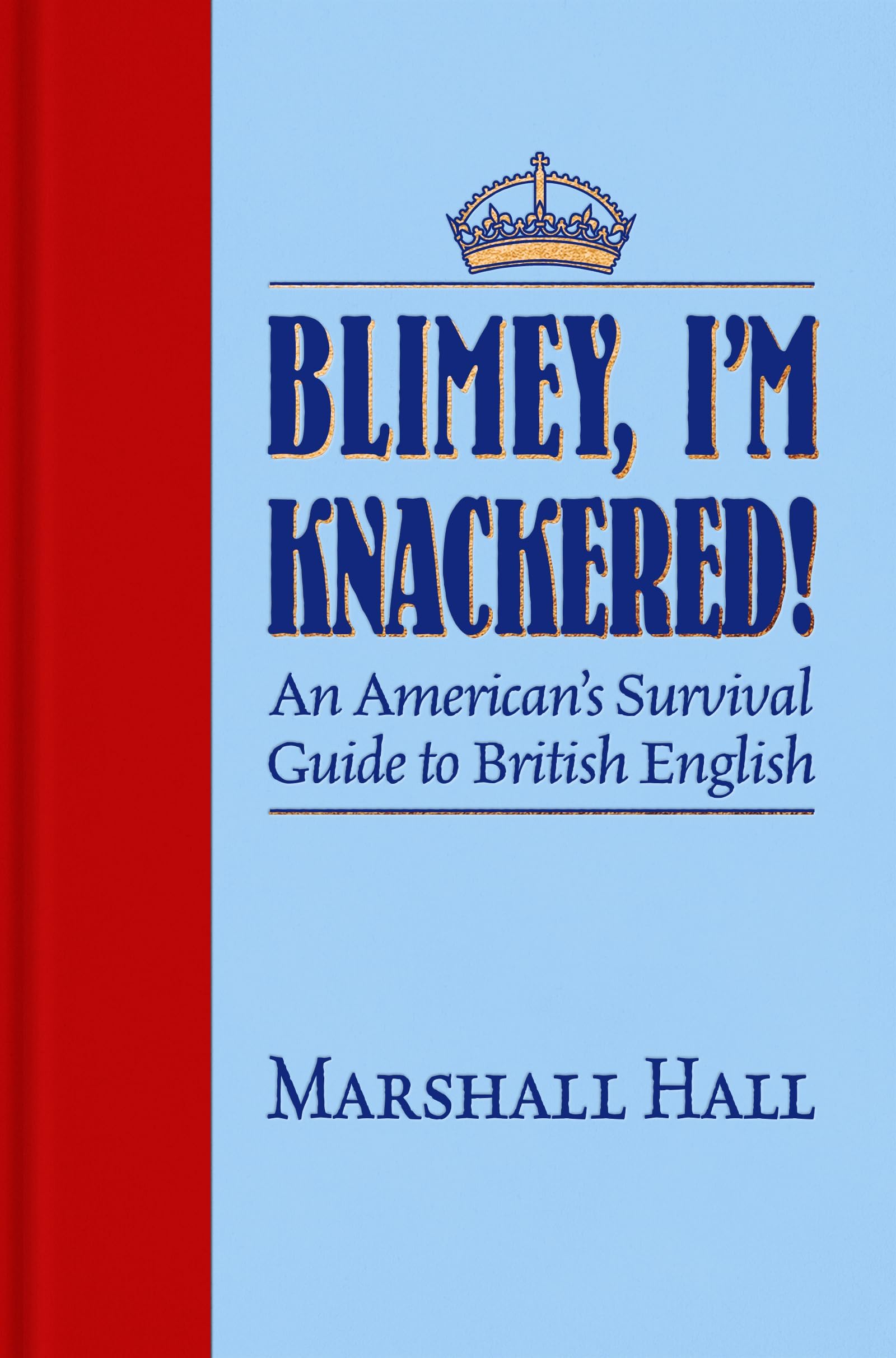 Blimey, Iโm Knackered!: An American's Survival Guide to British English