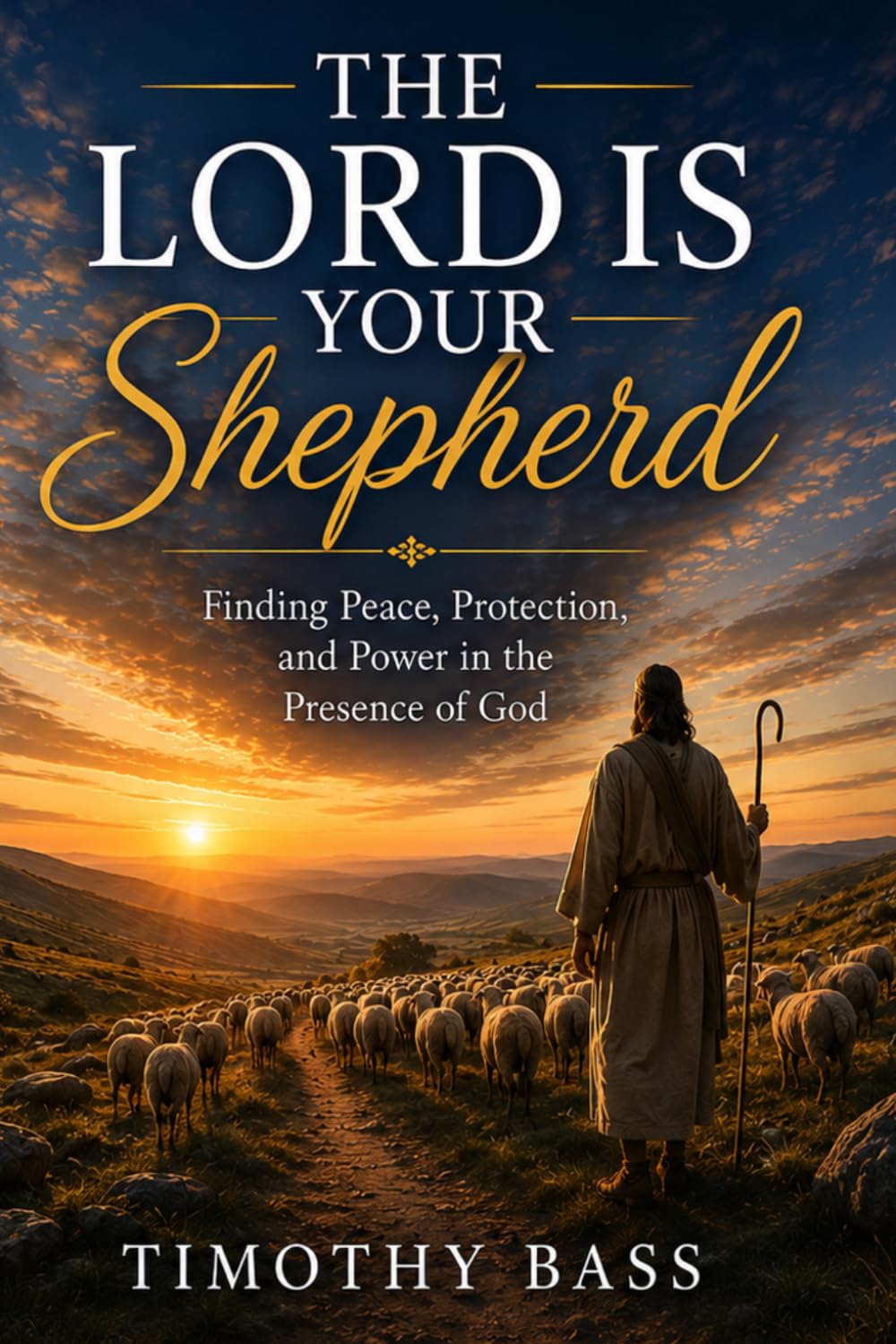 The Lord is your Shepherd: Finding Peace, Protection, and Power in the Presence of God