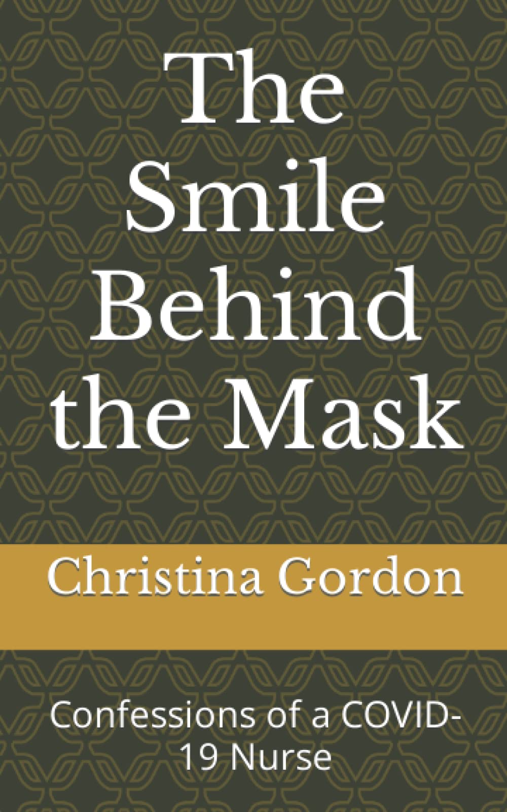 The Smile Behind the Mask Confessions of a COVID-19 Nurse