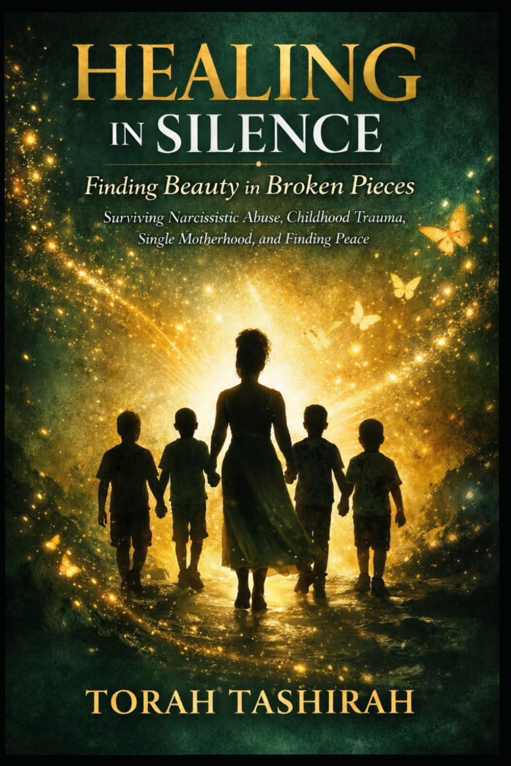 Healing in Silence: Finding Beauty in Broken Pieces: Surviving Narcissistic Abuse, Childhood Trauma, Single Motherhood, and Finding Peace