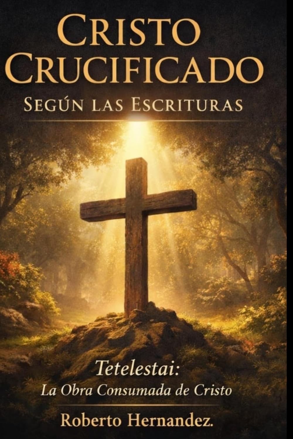 Cristo crucificado según las Escrituras.: Tetelestai: La Obra Consumada de Cristo.