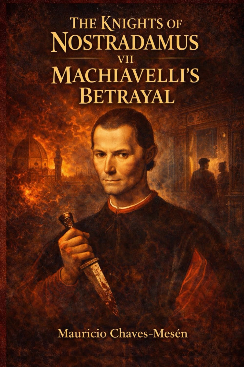 THE KNIGHTS OF NOSTRADAMUS VII: Machiavelli's Betrayal (The Forbidden Knowledge Saga)