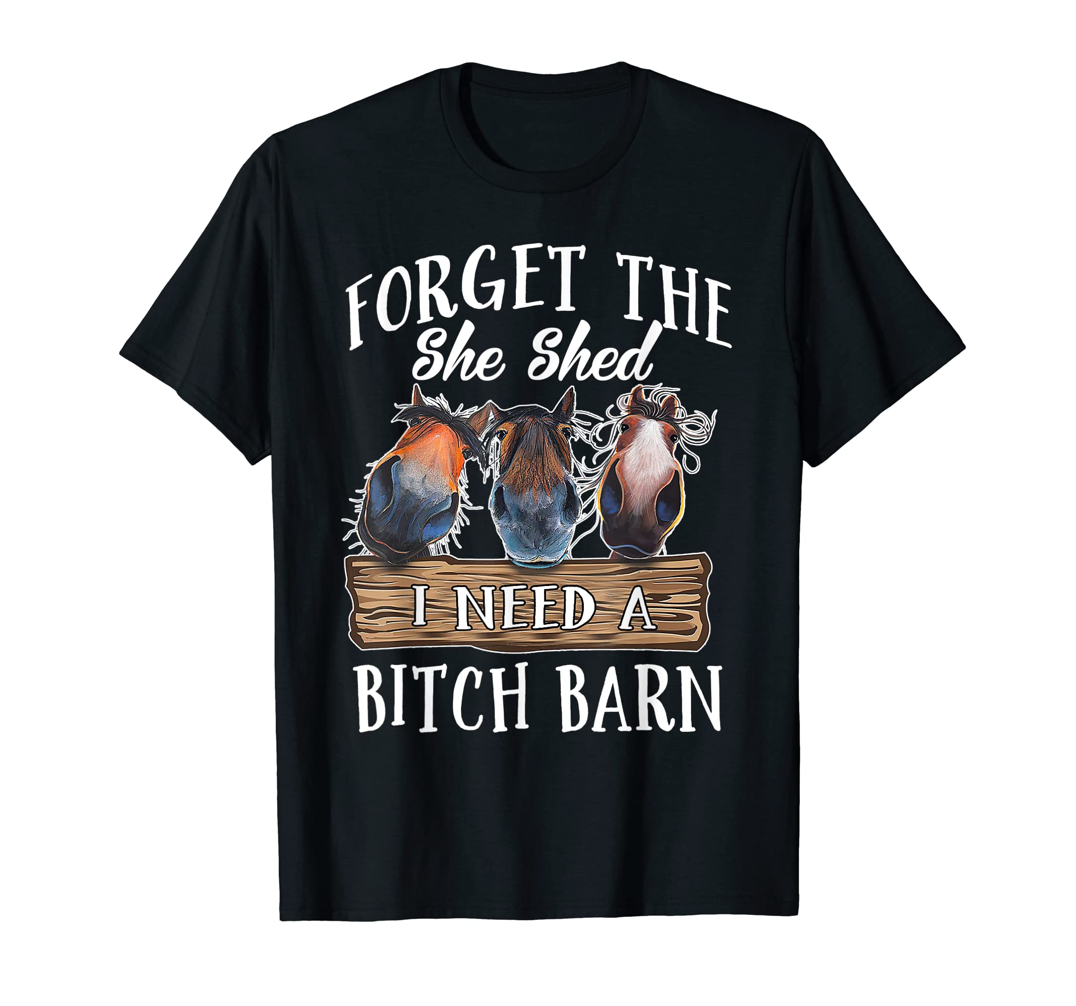 Lover Horse Cute Bitch Barn TeeForget The She Shed I Need A Bitch Barn Horse Cute T-Shirt