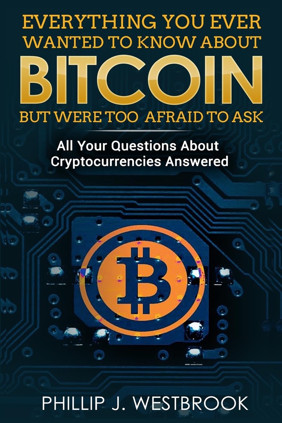 Everything You Wanted to Know About Bitcoin But Were Too Afraid to Ask: All  Your Questions Answered! Trading & Investing in Cryptocurrency For  Beginners, Blockchain, Mining, Etherium, LItecoin + More : Westbrook,