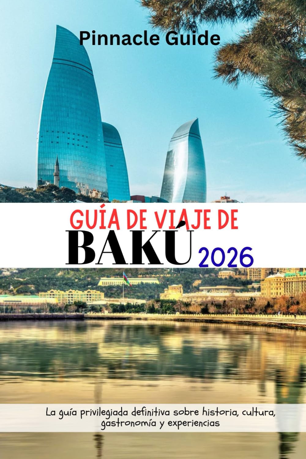 GUÍA DE VIAJE DE BAKÚ 2026: La guía privilegiada definitiva sobre historia, cultura, gastronomía y experiencias