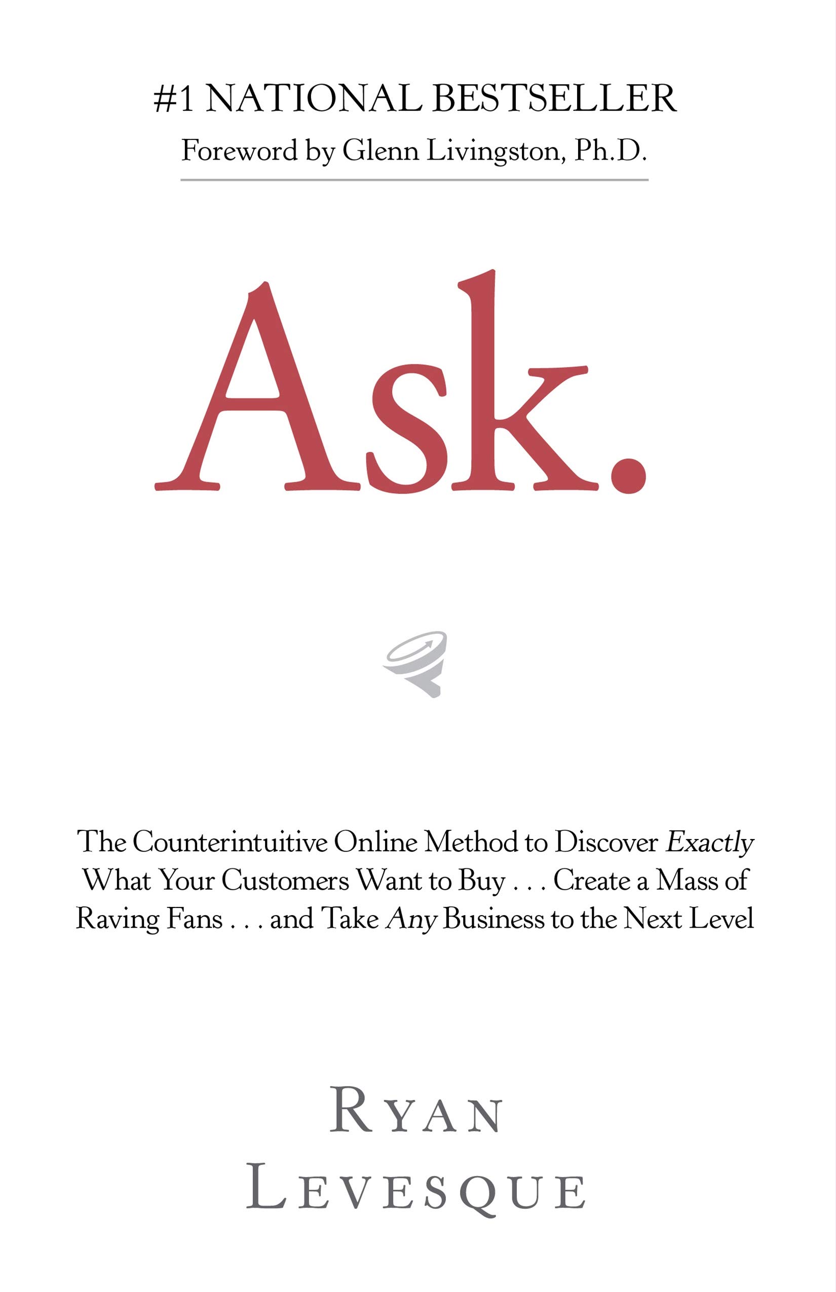 Hay House Ask: The Counterintuitive Online Method to Discover Exactly What Your Customers Want to Buy . . . Create a Mass of Raving Fans . . . and Take Any Business to the Next Level