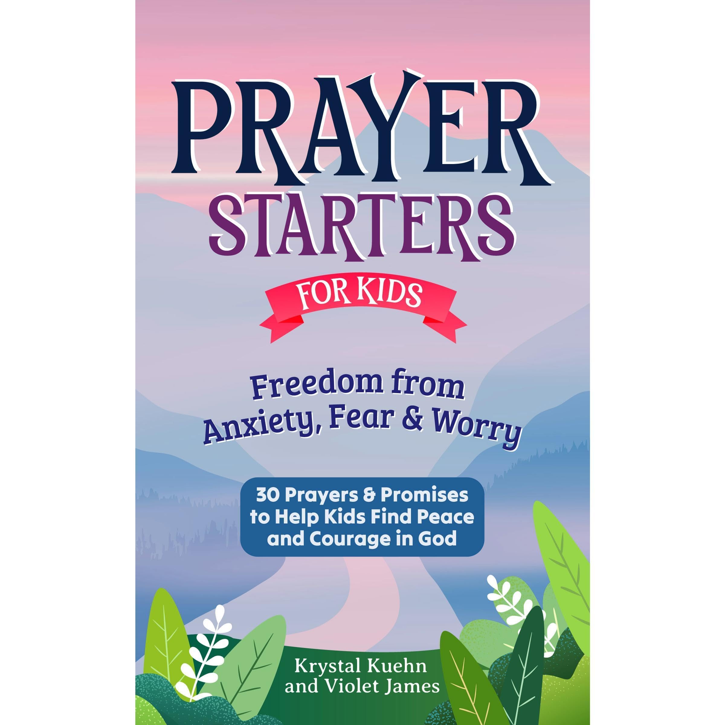 Prayer Starters for Kids: Freedom from Anxiety, Fear & Worry