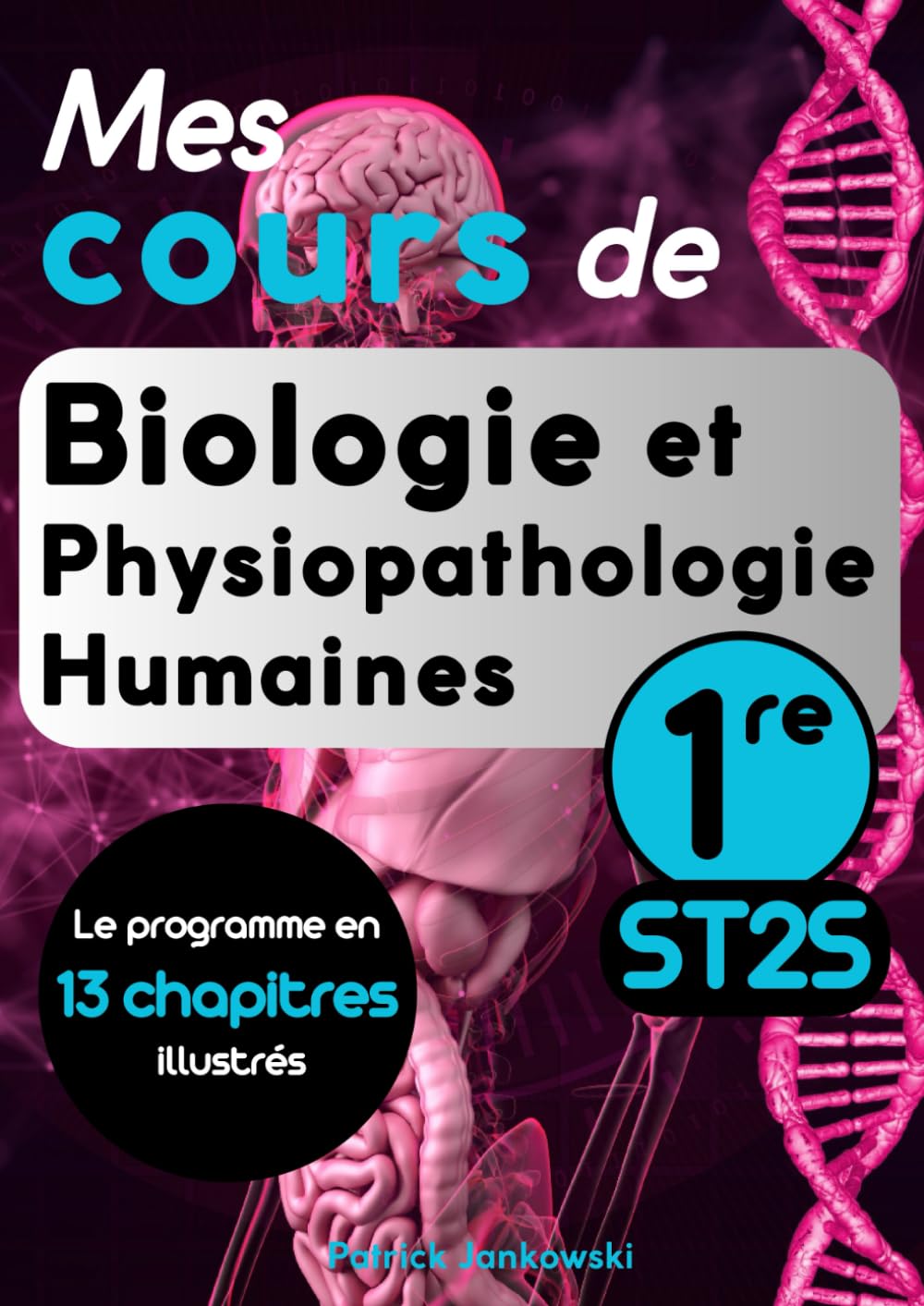 Mes cours de Biologie et Physiopathologie Humaines Première ST2S: 13 chapitres complets et illustrés couvrant l'ensemble du programme. Idéal pour les élèves et les professeurs.