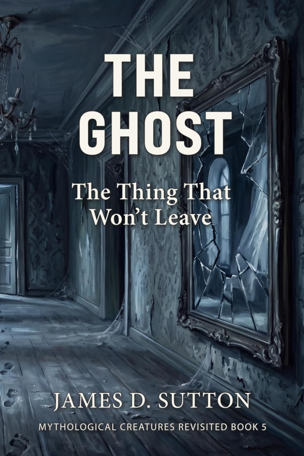The Ghost: The Thing That Won't Leave (Mythological Creatures Revisited)