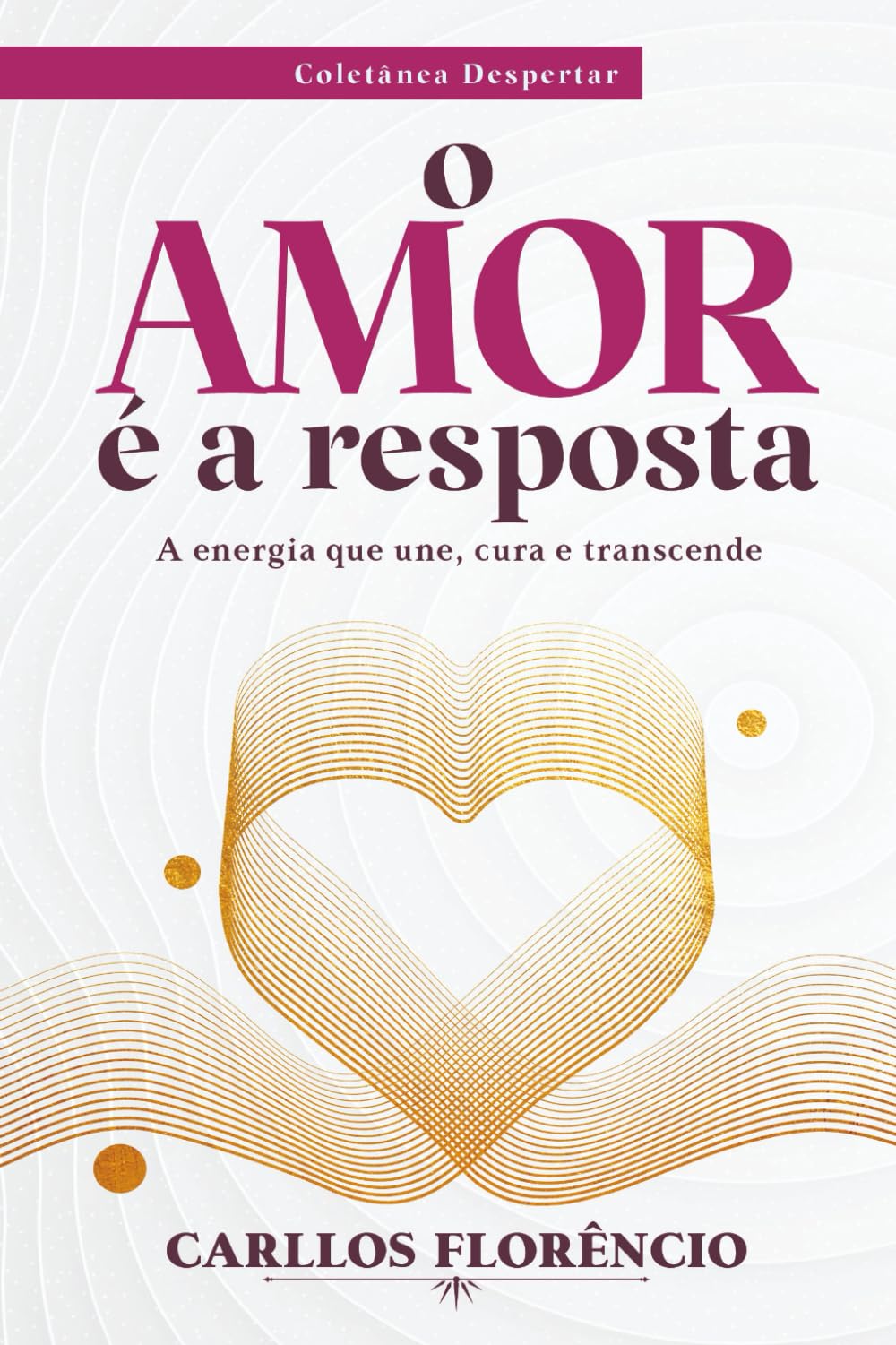 O amor é a resposta: A energia que une, cura e transcende (Coletânea Despertar)