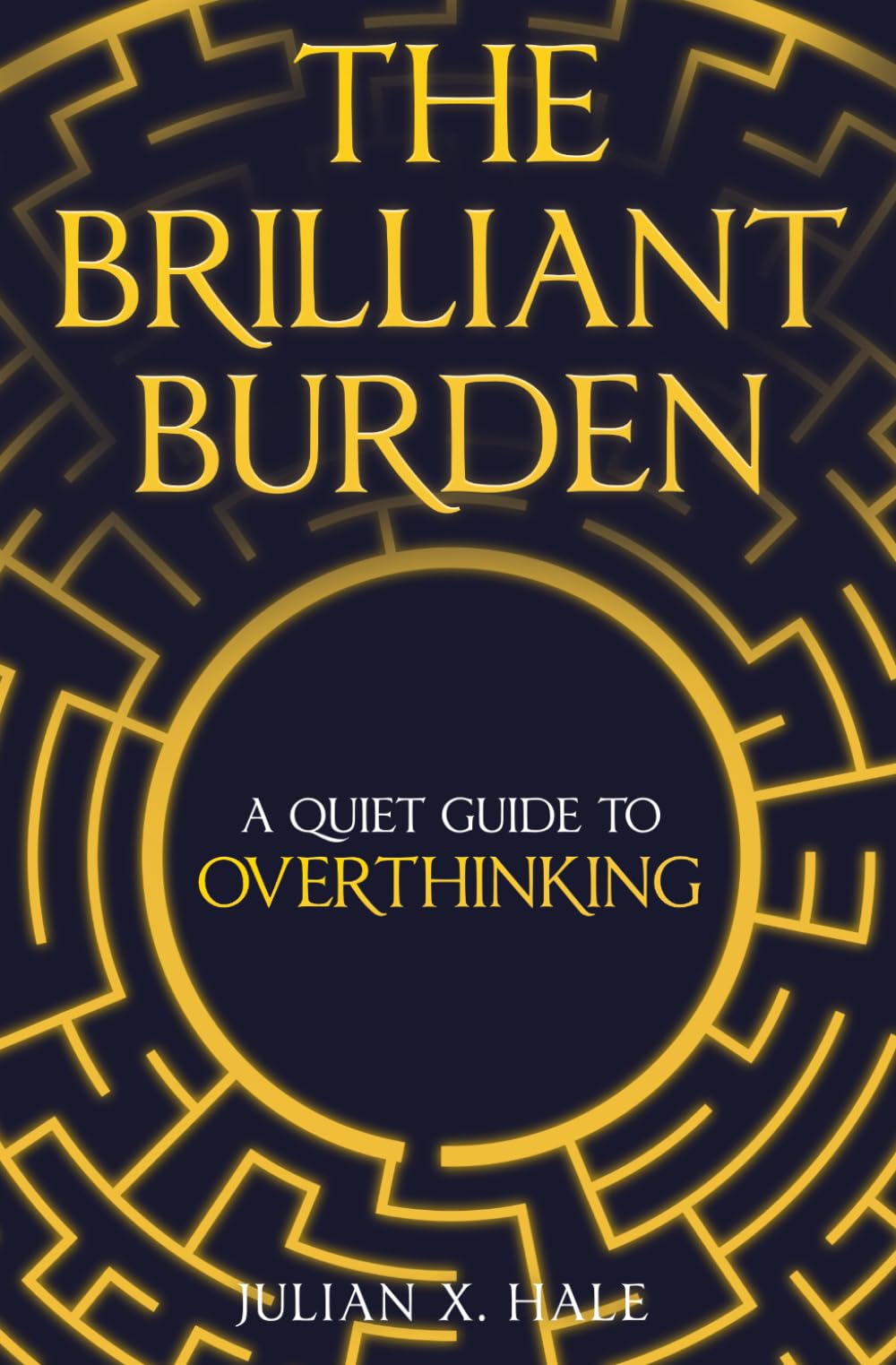 The Brilliant Burden: A Quiet Guide to Overthinking, Anxiety, and Finding Clarity Without Losing Your Depth