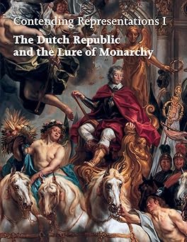 Contending Representations I: The Dutch Republic and the Lure of Monarchy (Dunamis)-Wow! eBook