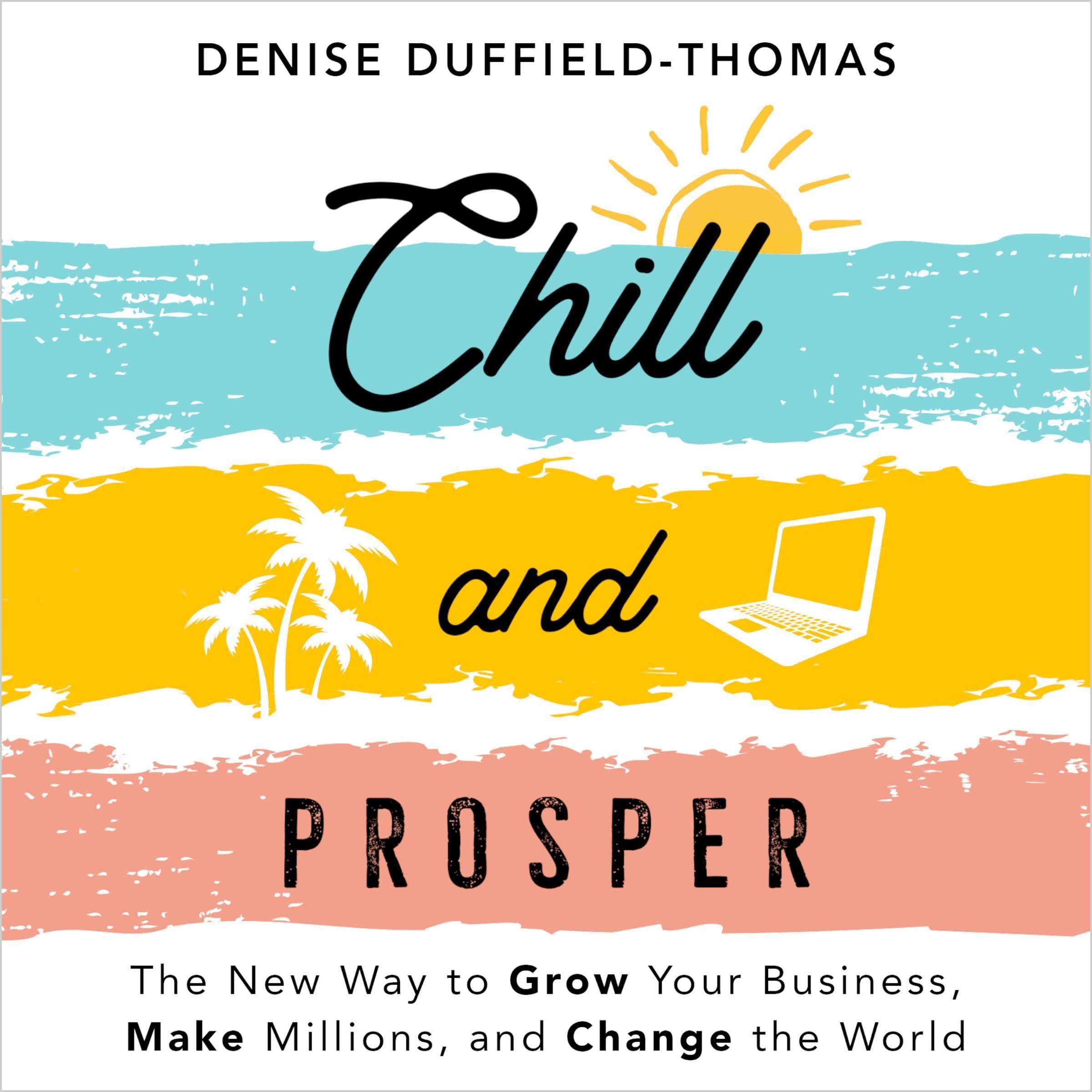 Chill and Prosper: The New Way to Grow Your Business, Make Millions, and Change the World