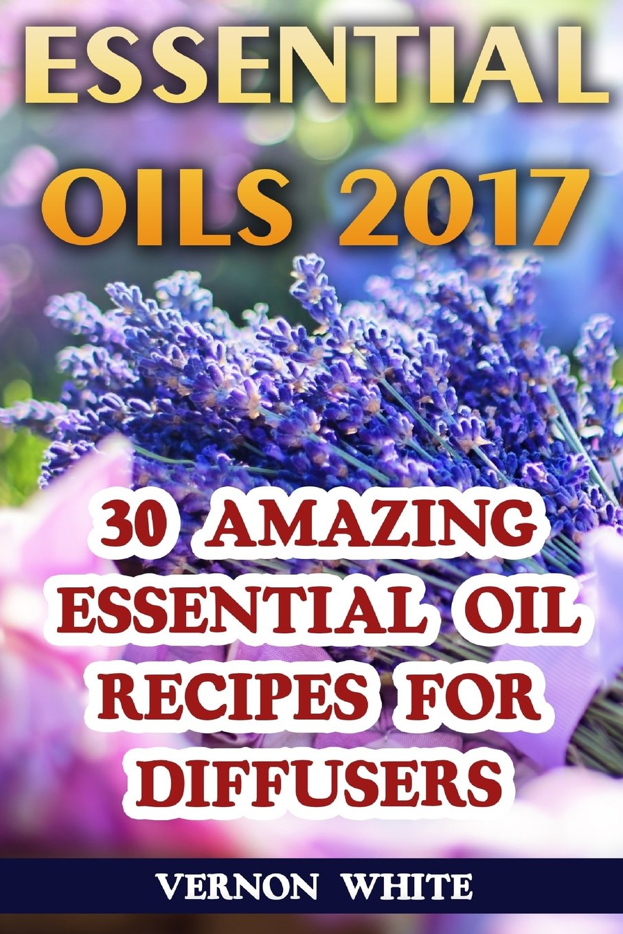 Essential Oils 2017: 30 Amazing Essential Oil Recipes for Diffusers