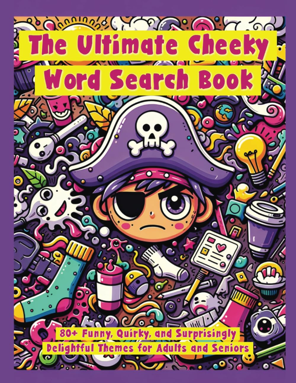 The Ultimate Cheeky Word Search Book for Adults and Seniors: 80+ Funny, Quirky, and Surprisingly Delightful Themes