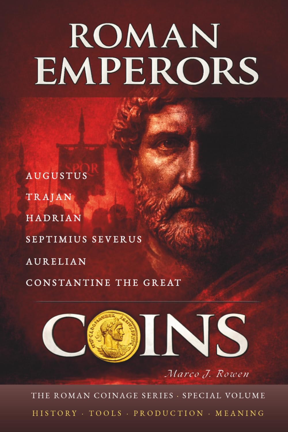 ROMAN EMPERORS COINS: Six Roman Emperors and Their Coins - What Power Chose to Show and Conceal (THE ROMAN COINAGE SERIES: History • Craft • Production • Meaning)