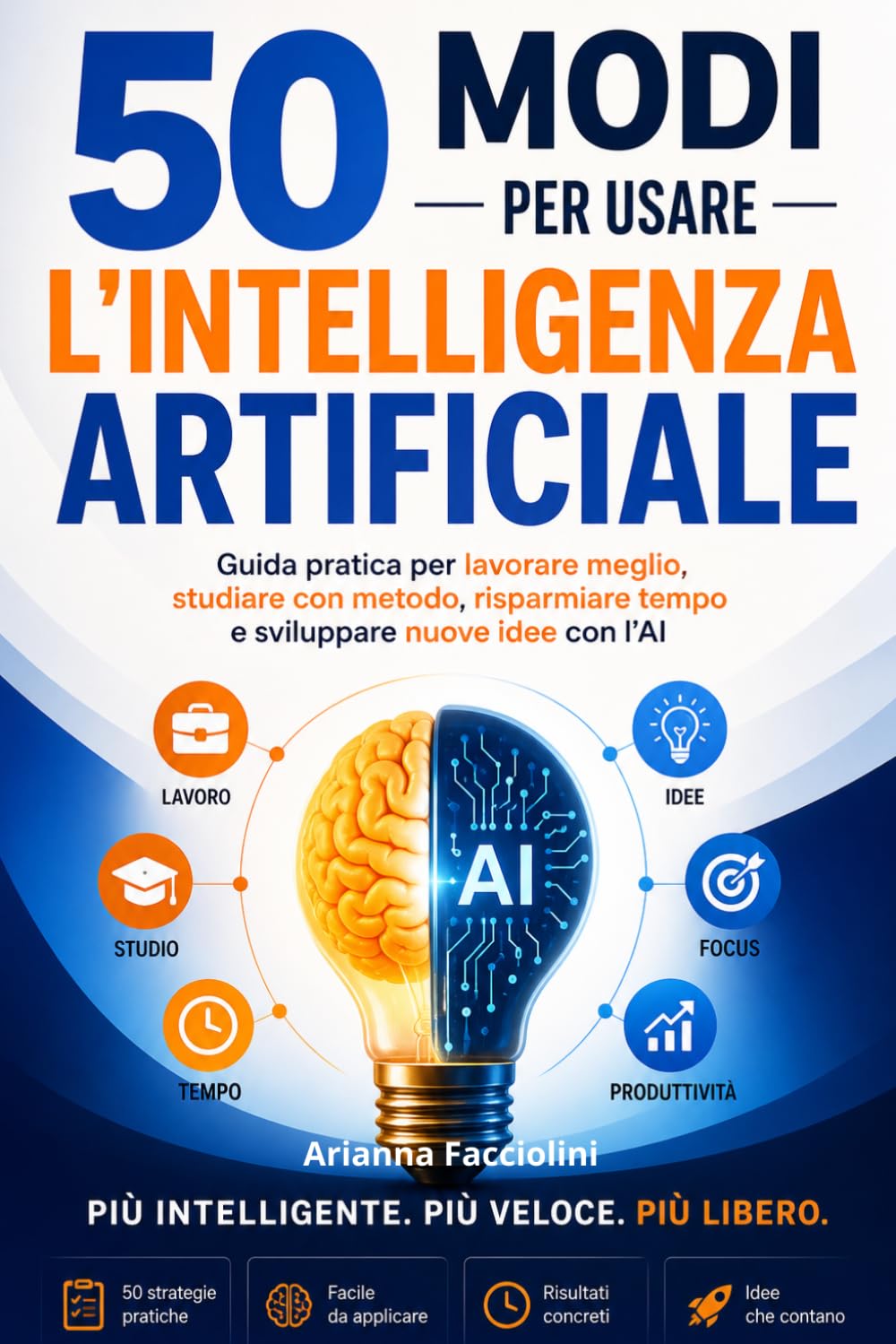 50 MODI PER USARE L'AI- ChatGPT, GEMINI E ALTRI: Guida pratica per lavorare meglio, studiare con più efficacia, risparmiare tempo e sfruttare ... i giornni e in ogni campo con prompt pronti
